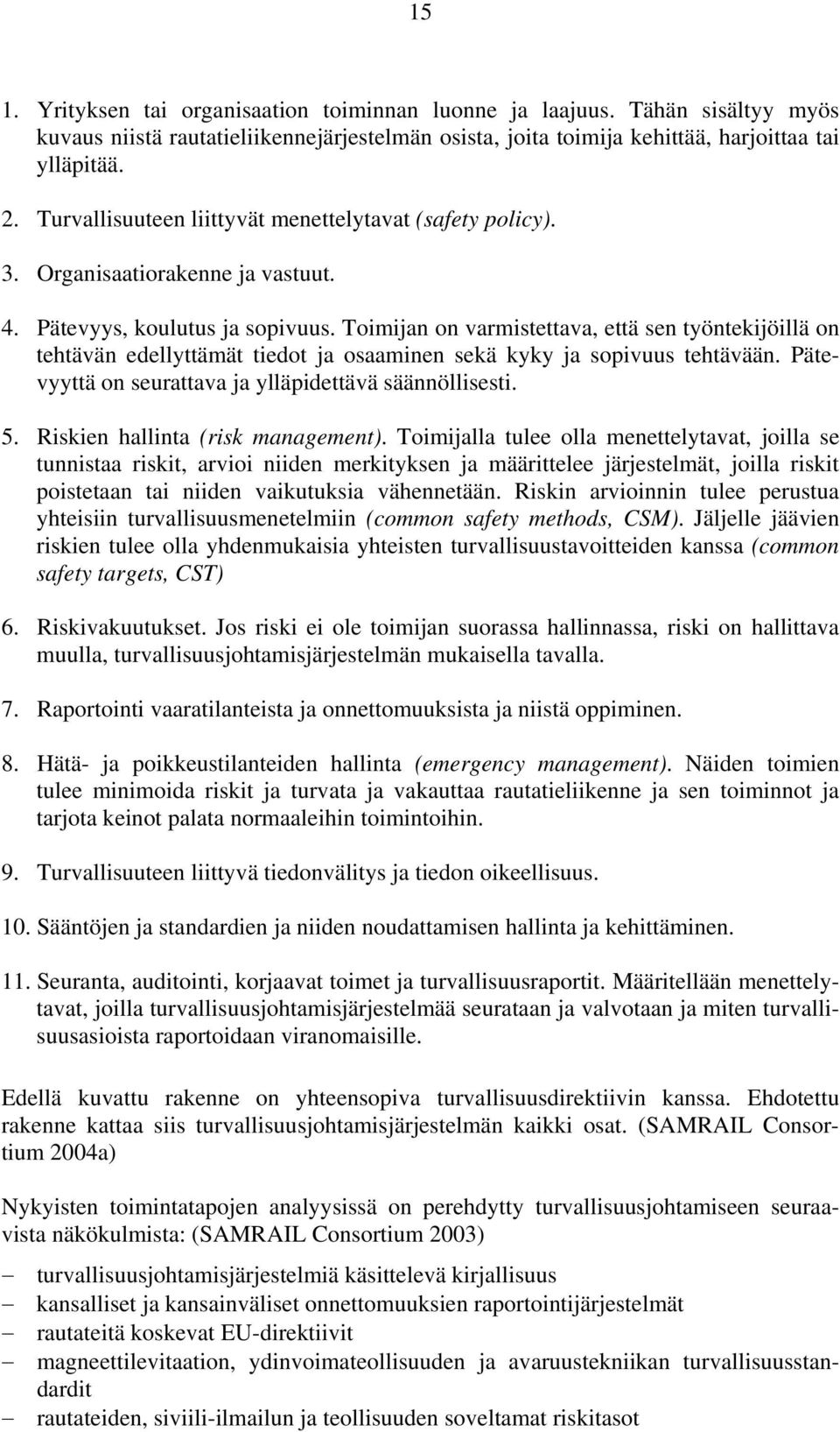 Toimijan on varmistettava, että sen työntekijöillä on tehtävän edellyttämät tiedot ja osaaminen sekä kyky ja sopivuus tehtävään. Pätevyyttä on seurattava ja ylläpidettävä säännöllisesti. 5.