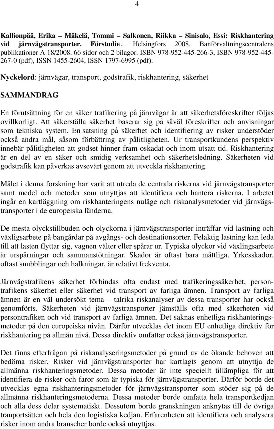 Nyckelord: järnvägar, transport, godstrafik, riskhantering, säkerhet SAMMANDRAG En förutsättning för en säker trafikering på järnvägar är att säkerhetsföreskrifter följas ovillkorligt.