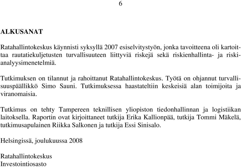 Tutkimuksessa haastateltiin keskeisiä alan toimijoita ja viranomaisia. Tutkimus on tehty Tampereen teknillisen yliopiston tiedonhallinnan ja logistiikan laitoksella.