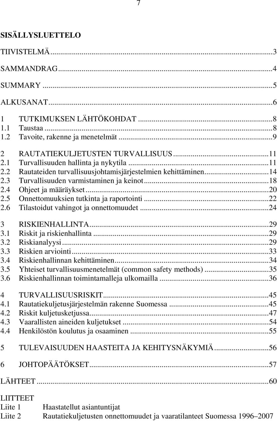 3 Turvallisuuden varmistaminen ja keinot... 18 2.4 Ohjeet ja määräykset... 20 2.5 Onnettomuuksien tutkinta ja raportointi... 22 2.6 Tilastoidut vahingot ja onnettomuudet... 24 3 RISKIENHALLINTA... 29 3.