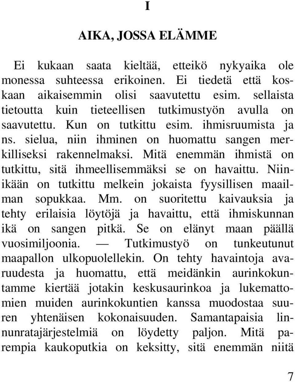 Mitä enemmän ihmistä on tutkittu, sitä ihmeellisemmäksi se on havaittu. Niinikään on tutkittu melkein jokaista fyysillisen maailman sopukkaa. Mm.