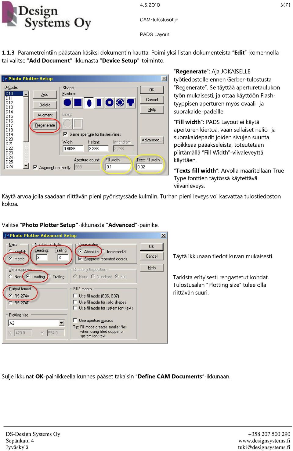 Se täyttää aperturetaulukon työn mukaisesti, ja ottaa käyttöön Flashtyyppisen aperturen myös ovaali- ja suorakaide-padeille Fill width : ei käytä aperturen kiertoa, vaan sellaiset neliö- ja