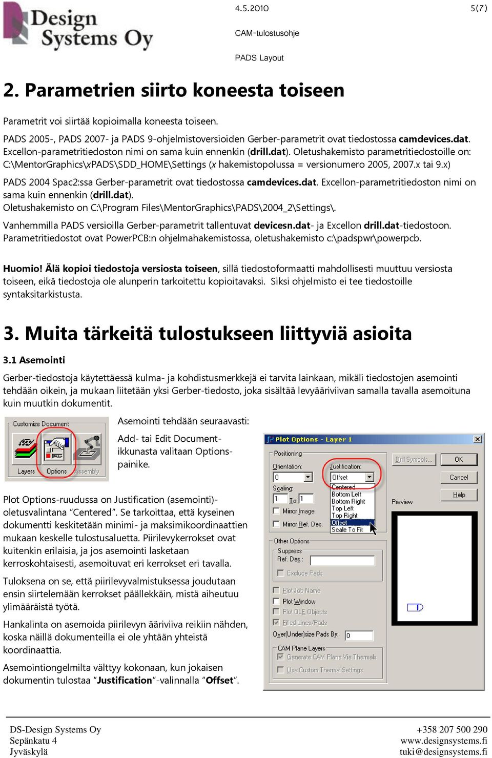 x tai 9.x) PADS 2004 Spac2:ssa Gerber-parametrit ovat tiedostossa camdevices.dat. Excellon-parametritiedoston nimi on sama kuin ennenkin (drill.dat).