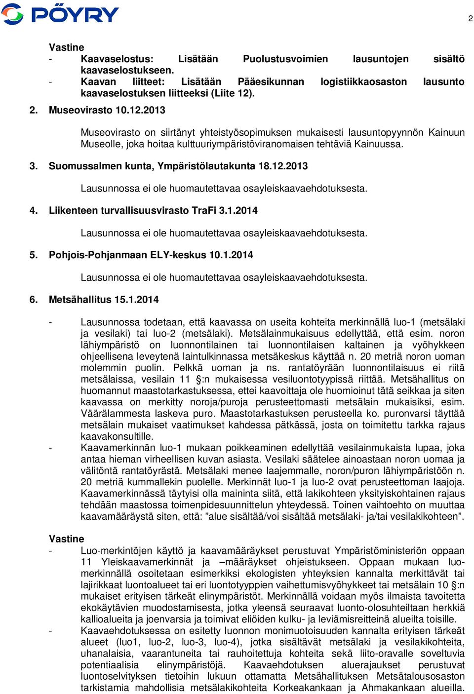 Suomussalmen kunta, Ympäristölautakunta 18.12.2013 Lausunnossa ei ole huomautettavaa osayleiskaavaehdotuksesta. 4. Liikenteen turvallisuusvirasto TraFi 3.1.2014 Lausunnossa ei ole huomautettavaa osayleiskaavaehdotuksesta.