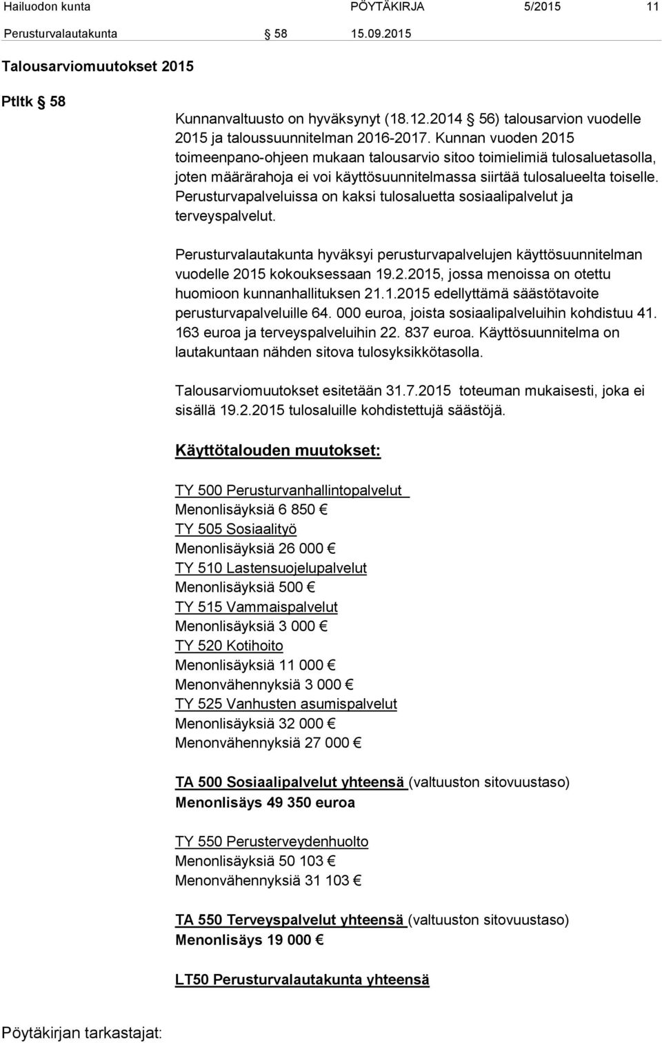 Kunnan vuoden 2015 toimeenpano-ohjeen mukaan talousarvio sitoo toi mi eli miä tulosaluetasolla, joten määrärahoja ei voi käyttösuunnitelmassa siir tää tulosalueelta toiselle.