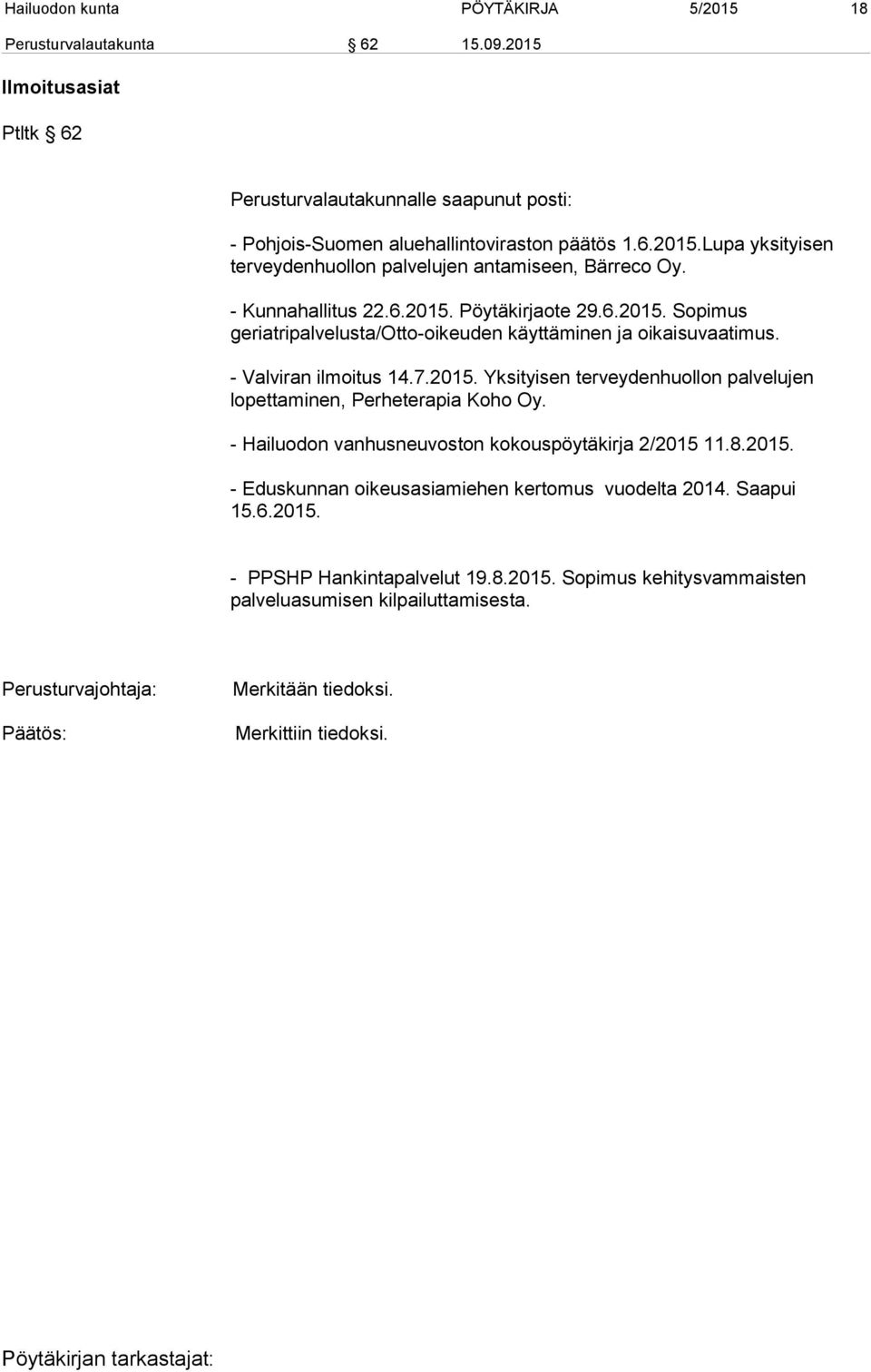 - Hailuodon vanhusneuvoston kokouspöytäkirja 2/2015 11.8.2015. - Eduskunnan oikeusasiamiehen kertomus vuodelta 2014. Saapui 15.6.2015. - PPSHP Hankintapalvelut 19.8.2015. Sopimus kehitysvammaisten palveluasumisen kilpailuttamisesta.