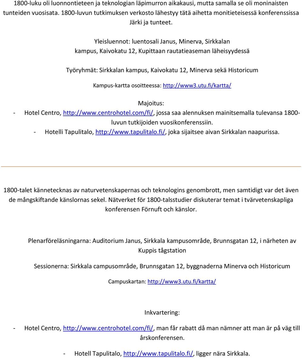 Yleisluennot: luentosali Janus, Minerva, Sirkkalan kampus, Kaivokatu 12, Kupittaan rautatieaseman läheisyydessä Työryhmät: Sirkkalan kampus, Kaivokatu 12, Minerva sekä Historicum Kampus-kartta