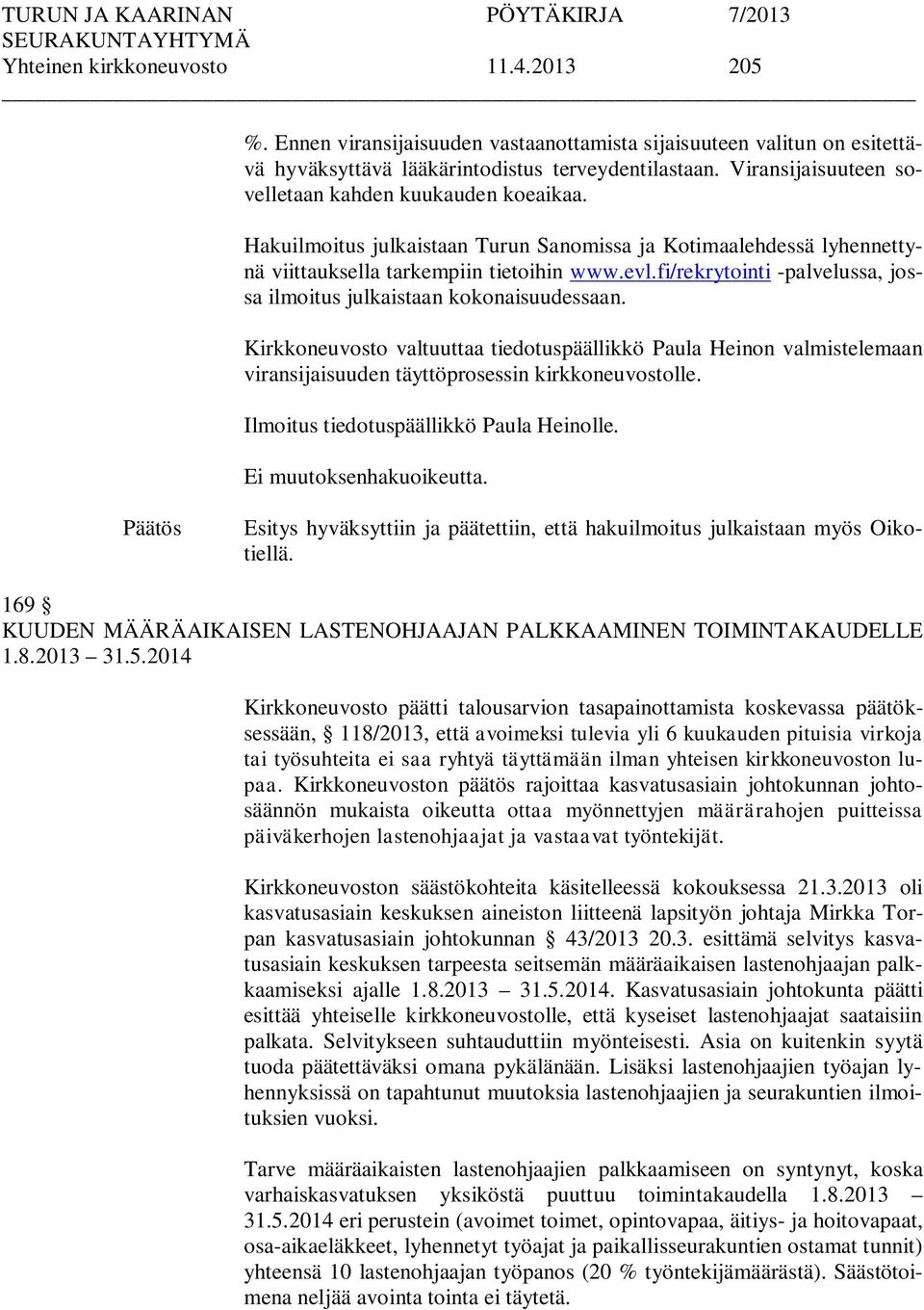 fi/rekrytointi -palvelussa, jossa ilmoitus julkaistaan kokonaisuudessaan. Kirkkoneuvosto valtuuttaa tiedotuspäällikkö Paula Heinon valmistelemaan viransijaisuuden täyttöprosessin kirkkoneuvostolle.