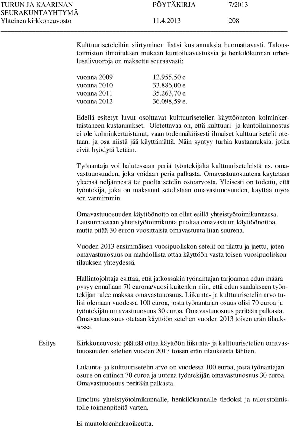 263,70 e vuonna 2012 36.098,59 e. Edellä esitetyt luvut osoittavat kulttuurisetelien käyttöönoton kolminkertaistaneen kustannukset.