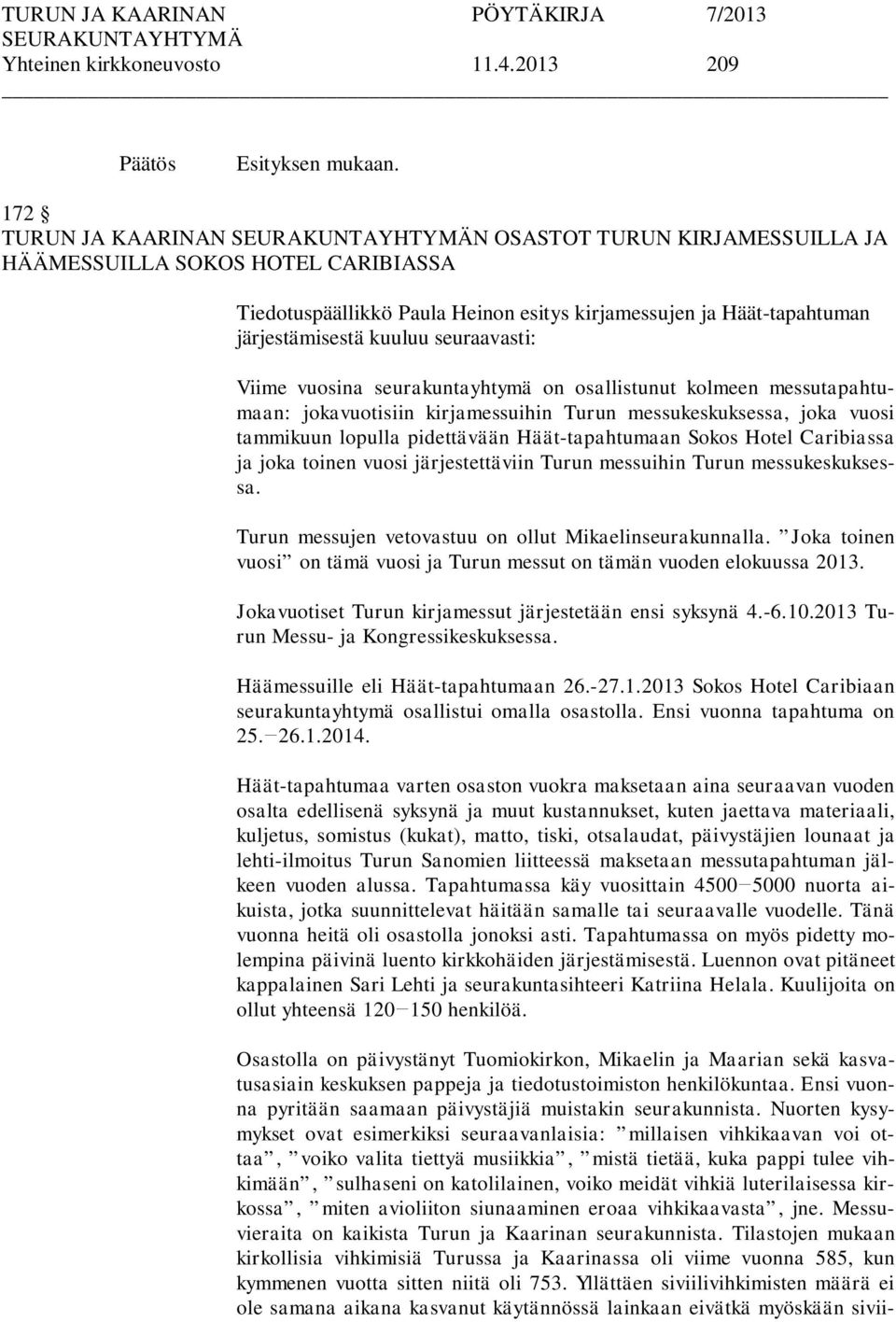 Viime vuosina seurakuntayhtymä on osallistunut kolmeen messutapahtumaan: jokavuotisiin kirjamessuihin Turun messukeskuksessa, joka vuosi tammikuun lopulla pidettävään Häät-tapahtumaan Sokos Hotel