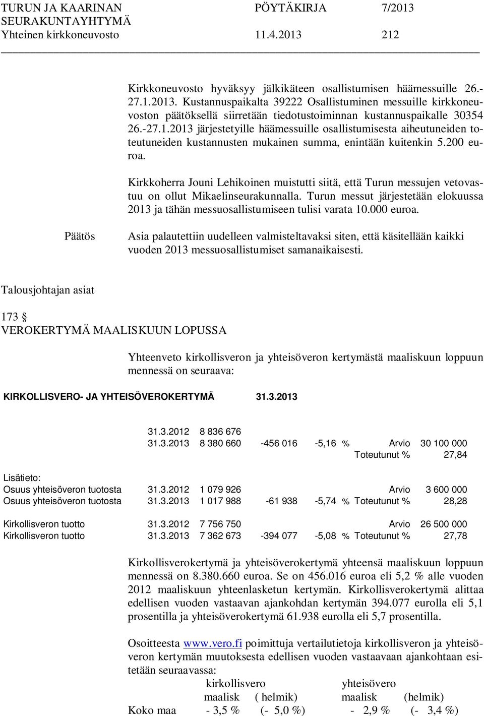 Kirkkoherra Jouni Lehikoinen muistutti siitä, että Turun messujen vetovastuu on ollut Mikaelinseurakunnalla. Turun messut järjestetään elokuussa 2013 ja tähän messuosallistumiseen tulisi varata 10.