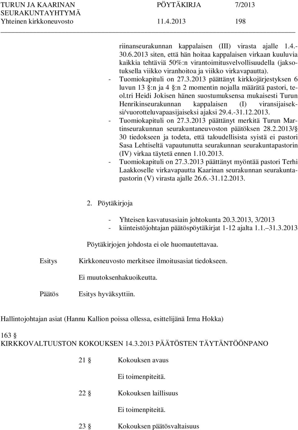 tri Heidi Jokisen hänen suostumuksensa mukaisesti Turun Henrikinseurakunnan kappalaisen (I) viransijaiseksi/vuorotteluvapaasijaiseksi ajaksi 29.4.-31