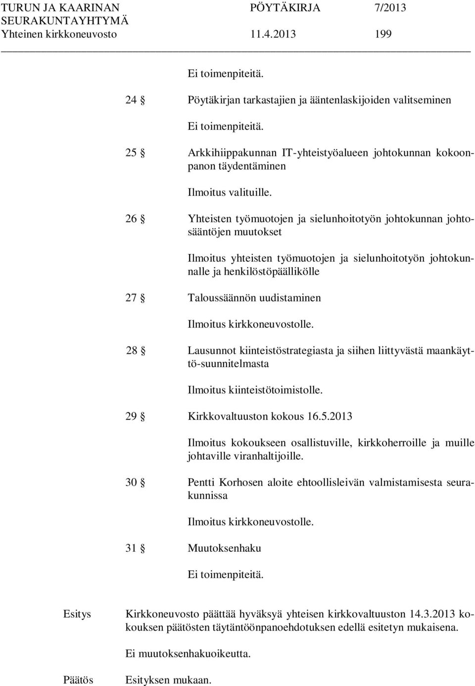 26 Yhteisten työmuotojen ja sielunhoitotyön johtokunnan johtosääntöjen muutokset Ilmoitus yhteisten työmuotojen ja sielunhoitotyön johtokunnalle ja henkilöstöpäällikölle 27 Taloussäännön uudistaminen