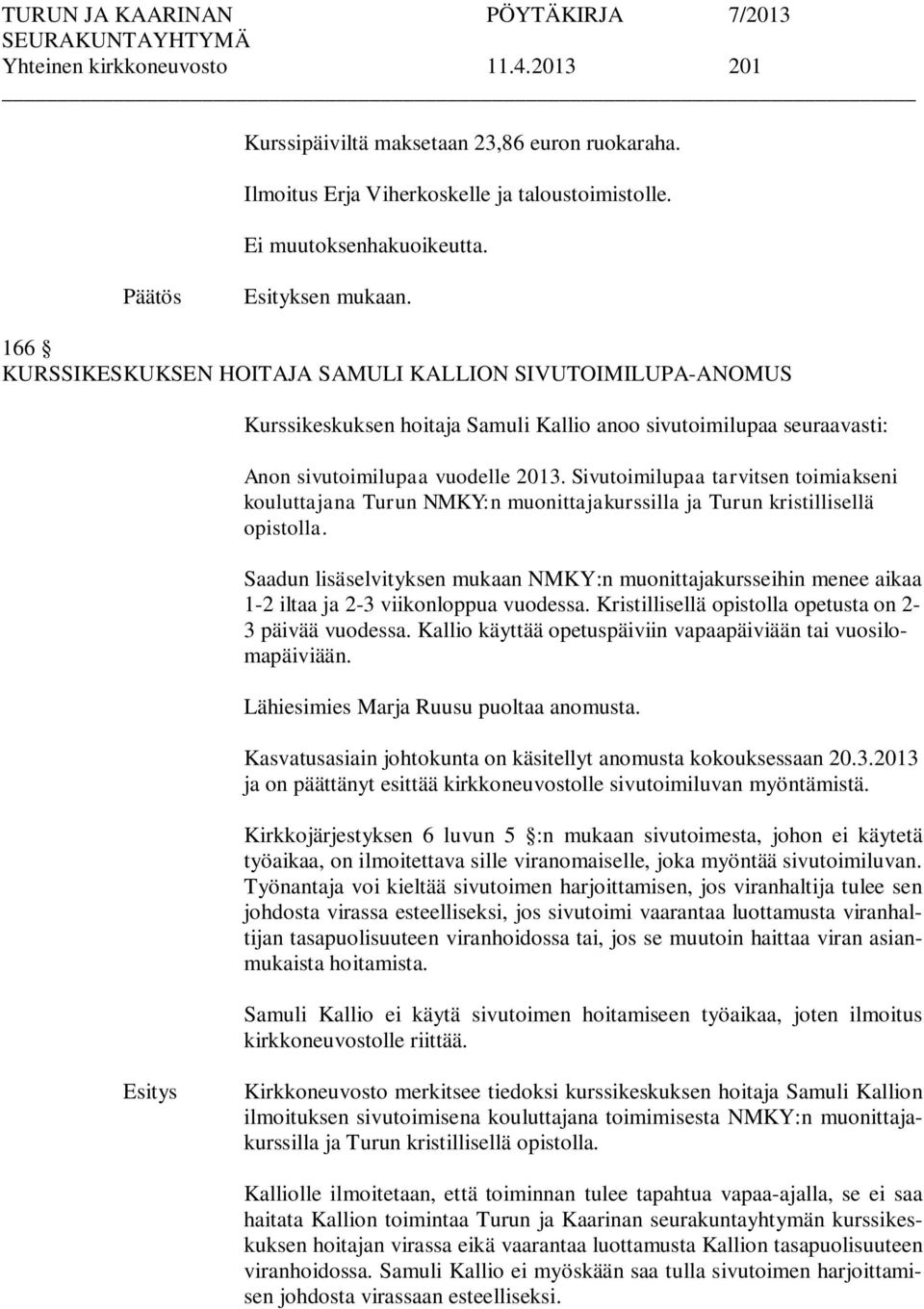 Sivutoimilupaa tarvitsen toimiakseni kouluttajana Turun NMKY:n muonittajakurssilla ja Turun kristillisellä opistolla.