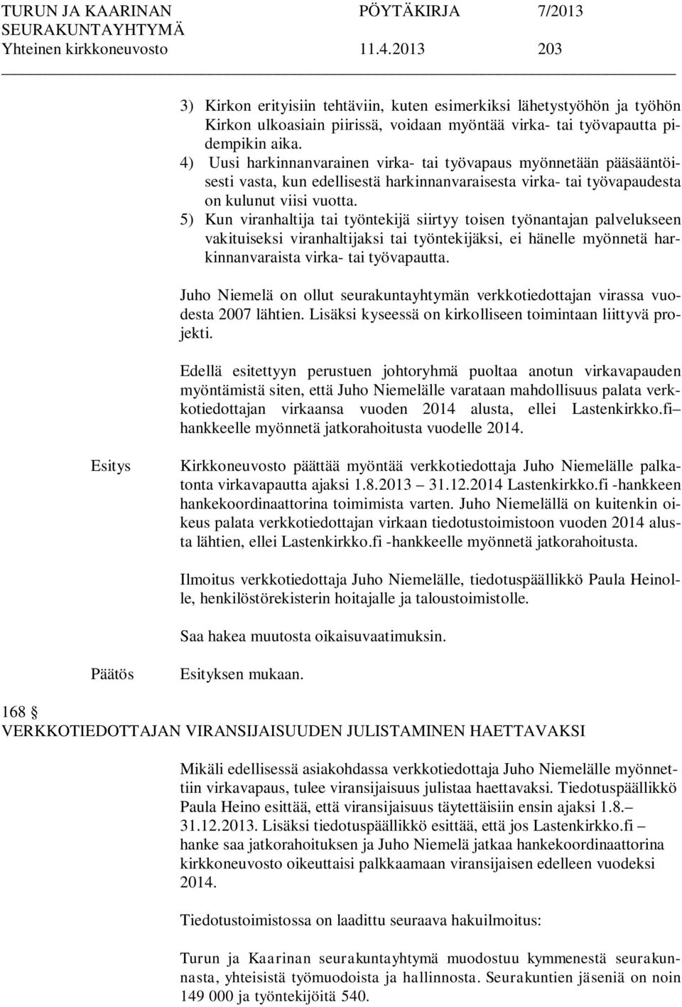 5) Kun viranhaltija tai työntekijä siirtyy toisen työnantajan palvelukseen vakituiseksi viranhaltijaksi tai työntekijäksi, ei hänelle myönnetä harkinnanvaraista virka- tai työvapautta.