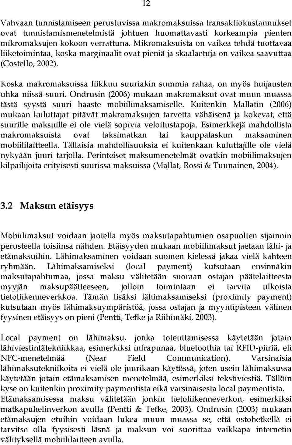 Koska makromaksuissa liikkuu suuriakin summia rahaa, on myös huijausten uhka niissä suuri. Ondrusin (2006) mukaan makromaksut ovat muun muassa tästä syystä suuri haaste mobiilimaksamiselle.