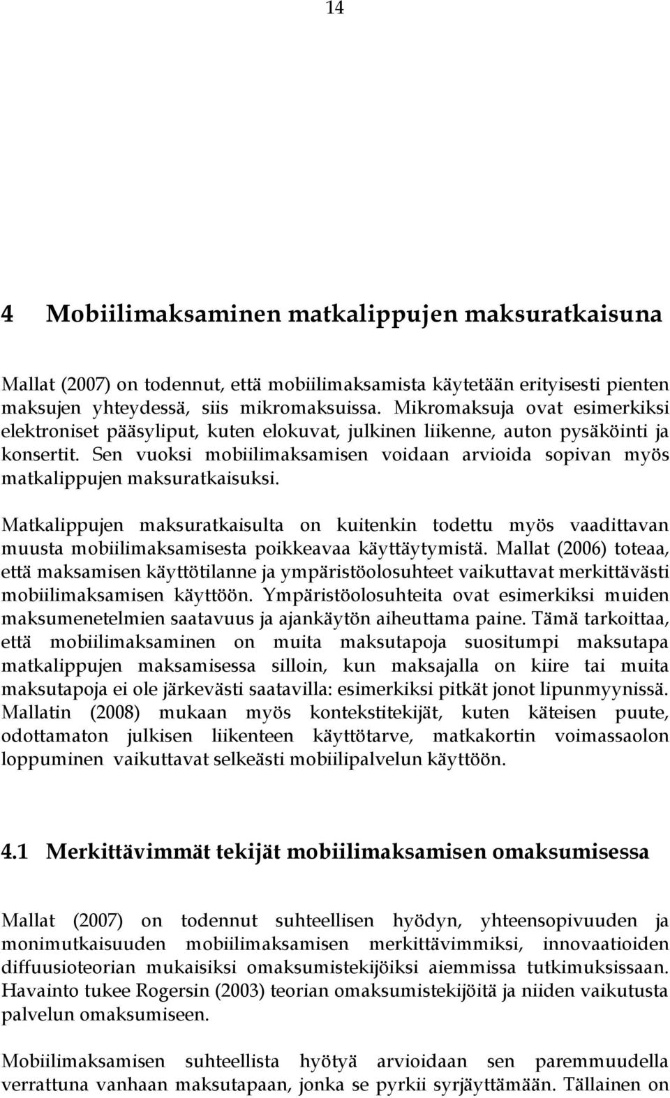 Sen vuoksi mobiilimaksamisen voidaan arvioida sopivan myös matkalippujen maksuratkaisuksi.