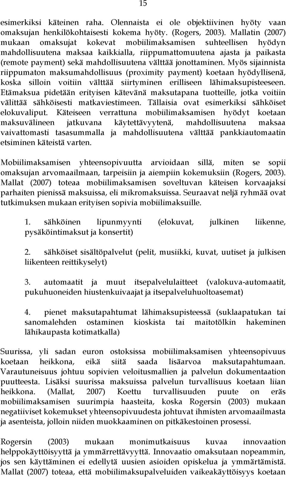 jonottaminen. Myös sijainnista riippumaton maksumahdollisuus (proximity payment) koetaan hyödyllisenä, koska silloin voitiin välttää siirtyminen erilliseen lähimaksupisteeseen.