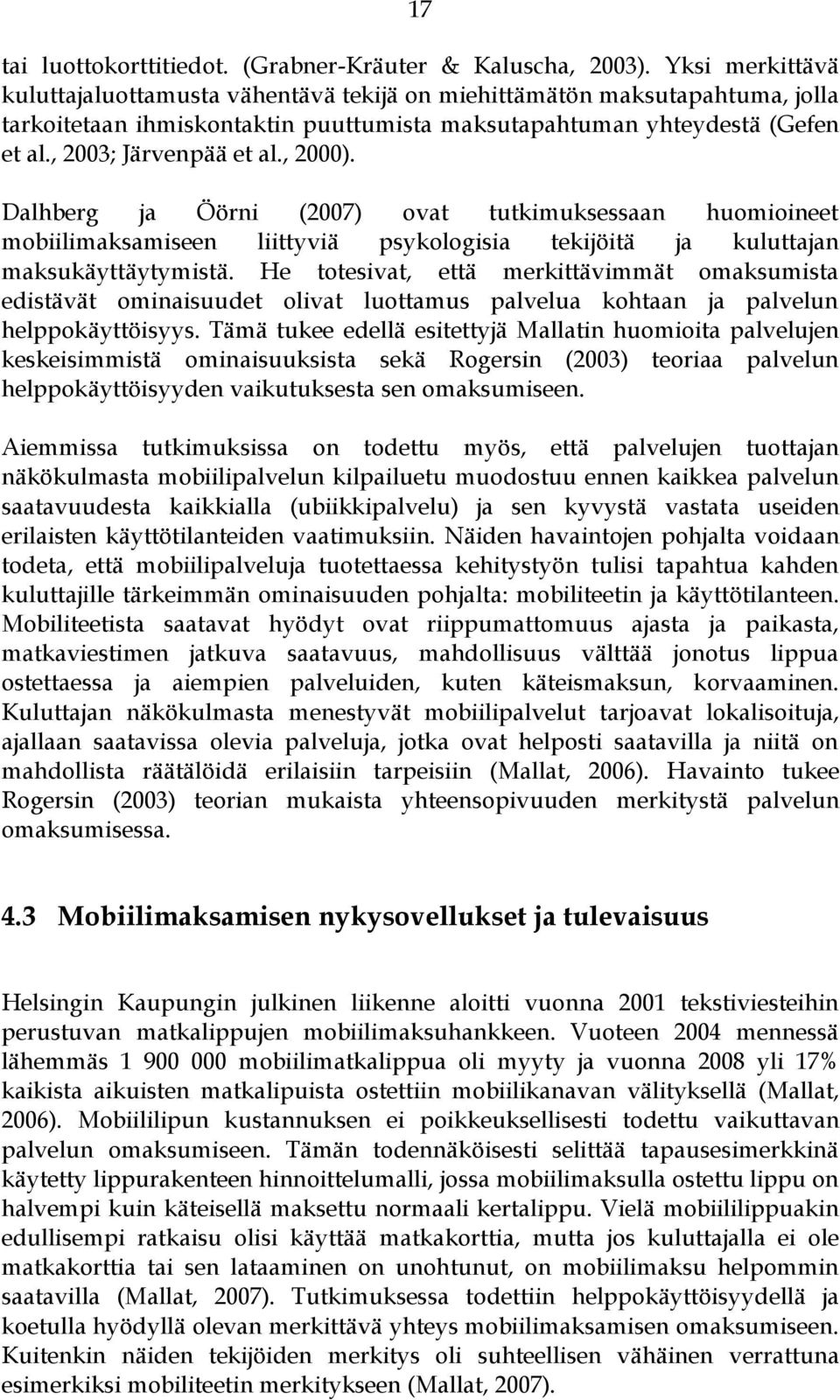 , 2000). Dalhberg ja Öörni (2007) ovat tutkimuksessaan huomioineet mobiilimaksamiseen liittyviä psykologisia tekijöitä ja kuluttajan maksukäyttäytymistä.