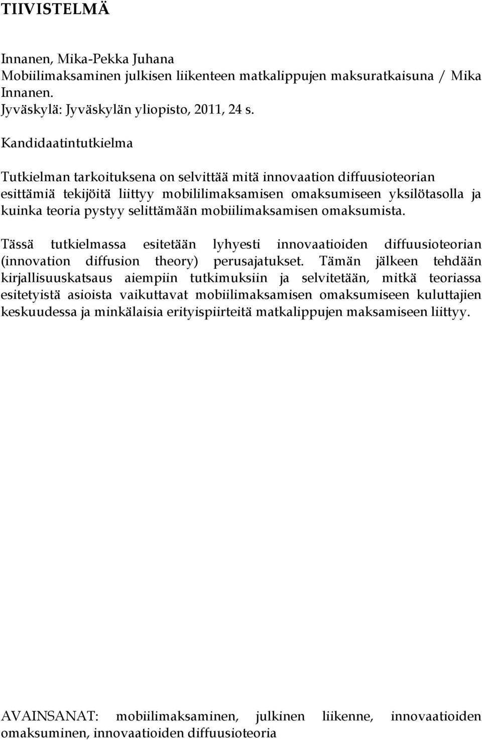 selittämään mobiilimaksamisen omaksumista. Tässä tutkielmassa esitetään lyhyesti innovaatioiden diffuusioteorian (innovation diffusion theory) perusajatukset.