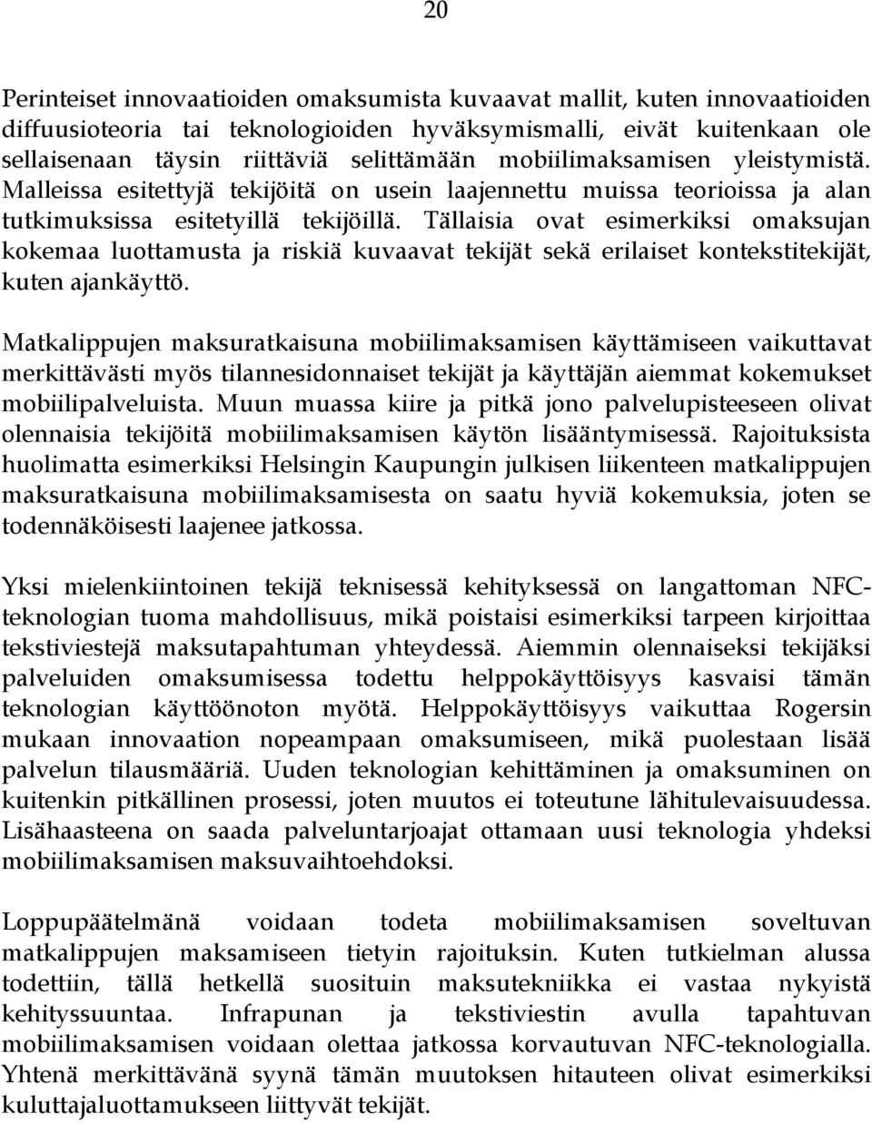 Tällaisia ovat esimerkiksi omaksujan kokemaa luottamusta ja riskiä kuvaavat tekijät sekä erilaiset kontekstitekijät, kuten ajankäyttö.