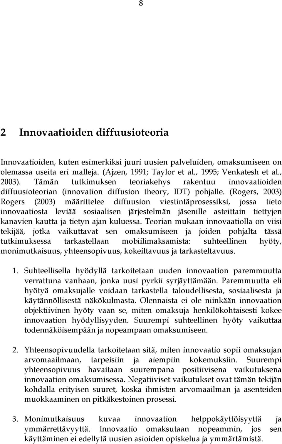 (Rogers, 2003) Rogers (2003) määrittelee diffuusion viestintäprosessiksi, jossa tieto innovaatiosta leviää sosiaalisen järjestelmän jäsenille asteittain tiettyjen kanavien kautta ja tietyn ajan