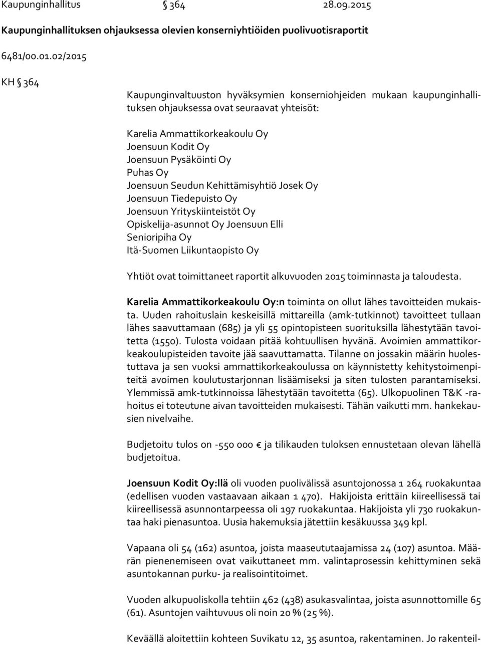 02/2015 KH 364 Kaupunginvaltuuston hyväksymien konserniohjeiden mukaan kau pun gin hal lituk sen ohjauksessa ovat seuraavat yhteisöt: Karelia Ammattikorkeakoulu Oy Joensuun Kodit Oy Joensuun