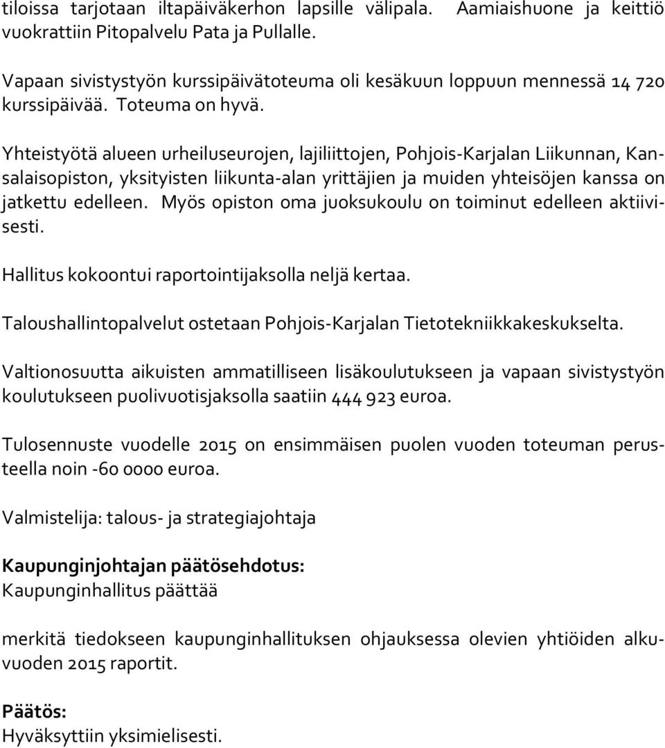 Yhteistyötä alueen urheiluseurojen, lajiliittojen, Pohjois-Karjalan Liikunnan, Kansa lais opis ton, yksityisten liikunta-alan yrittäjien ja muiden yhteisöjen kanssa on jatkettu edelleen.