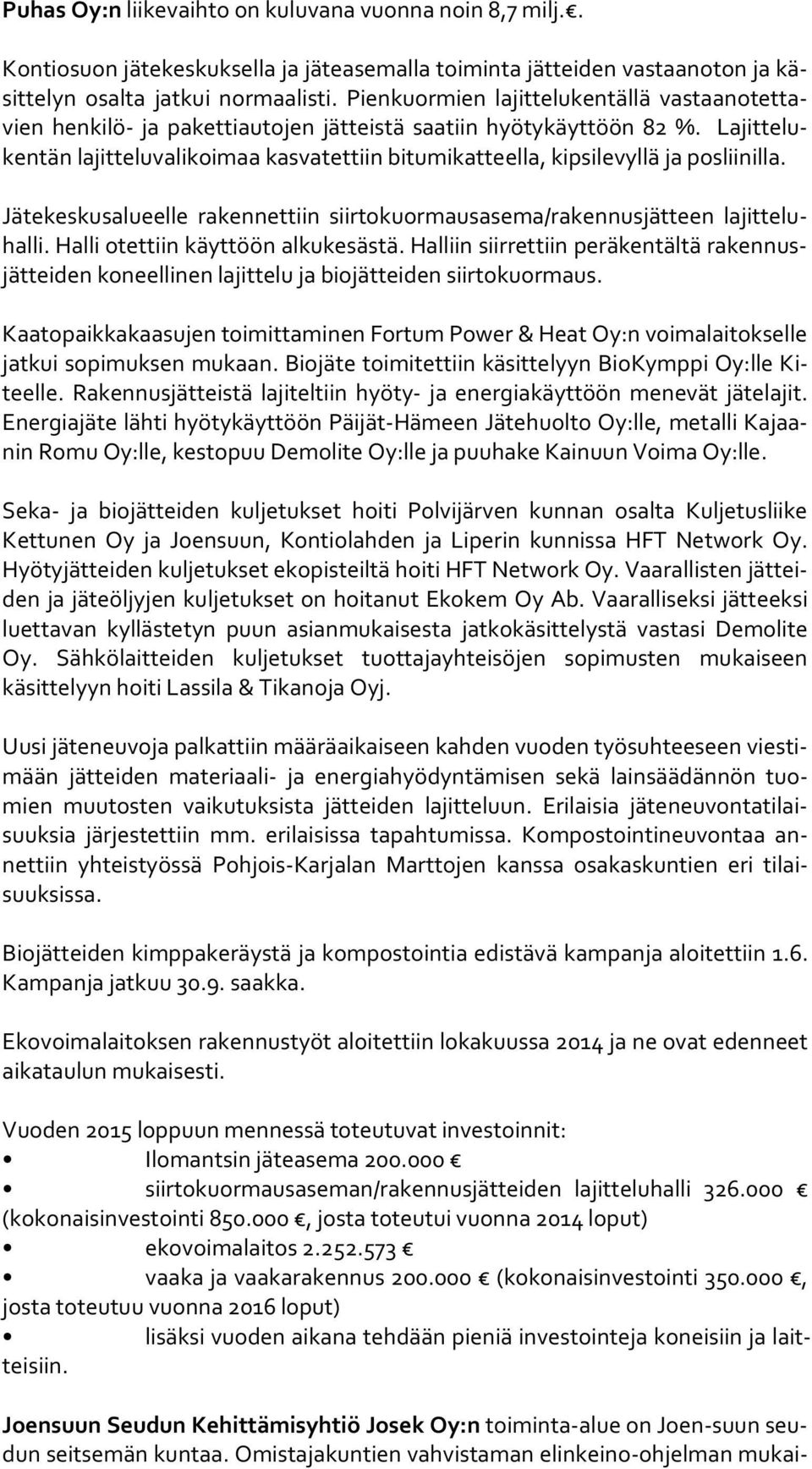 La jit te luken tän lajitteluvalikoimaa kasvatettiin bitumikatteella, kipsilevyllä ja pos lii nil la. Jätekeskusalueelle rakennettiin siirtokuormausasema/rakennusjätteen la jit te luhal li.