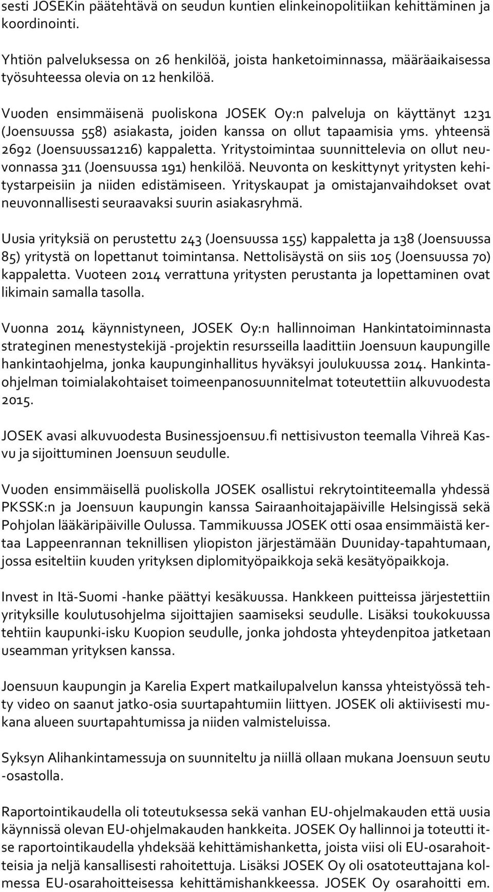 Vuoden ensimmäisenä puoliskona JOSEK Oy:n palveluja on käyttänyt 1231 (Joen suus sa 558) asiakasta, joiden kanssa on ollut tapaamisia yms. yhteensä 2692 (Joensuussa1216) kappaletta.