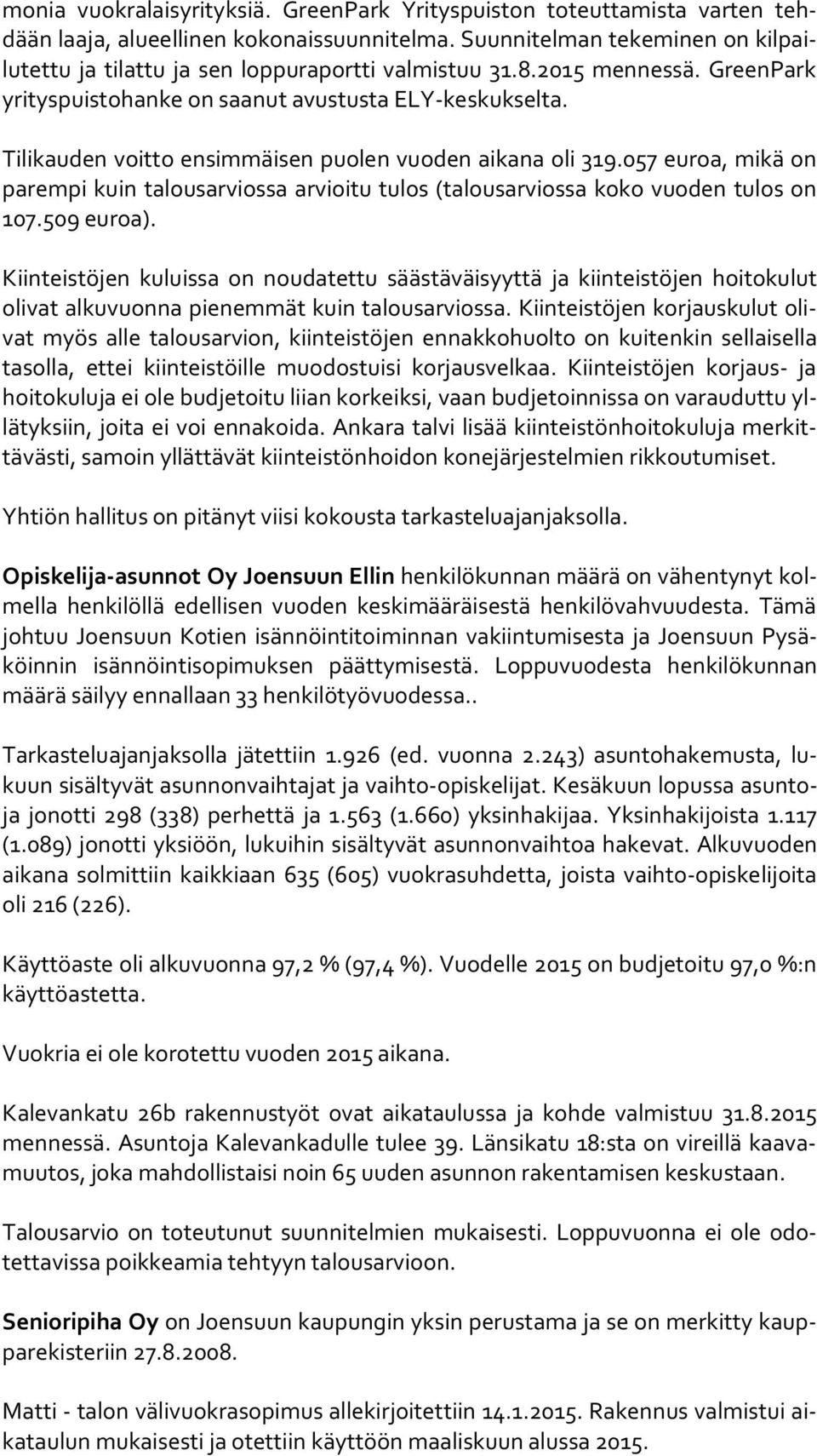 Tilikauden voitto ensimmäisen puolen vuoden aikana oli 319.057 euroa, mikä on pa rem pi kuin talousarviossa arvioitu tulos (talousarviossa koko vuoden tulos on 107.509 euroa).