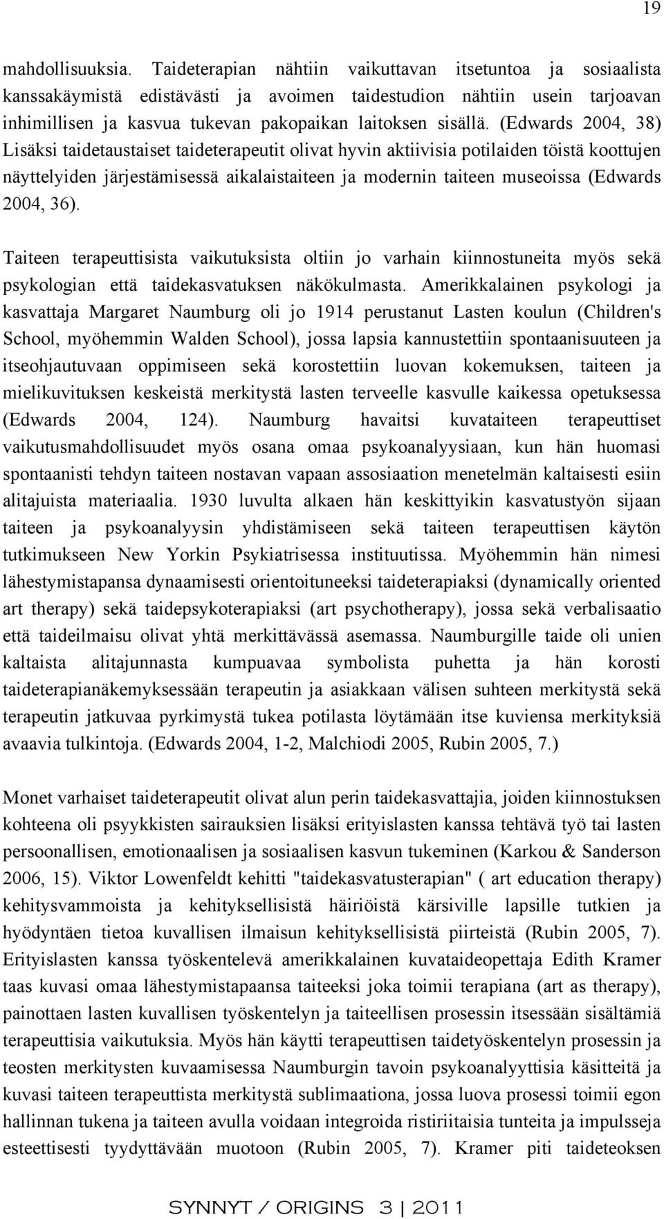 (Edwards 2004, 38) Lisäksi taidetaustaiset taideterapeutit olivat hyvin aktiivisia potilaiden töistä koottujen näyttelyiden järjestämisessä aikalaistaiteen ja modernin taiteen museoissa (Edwards