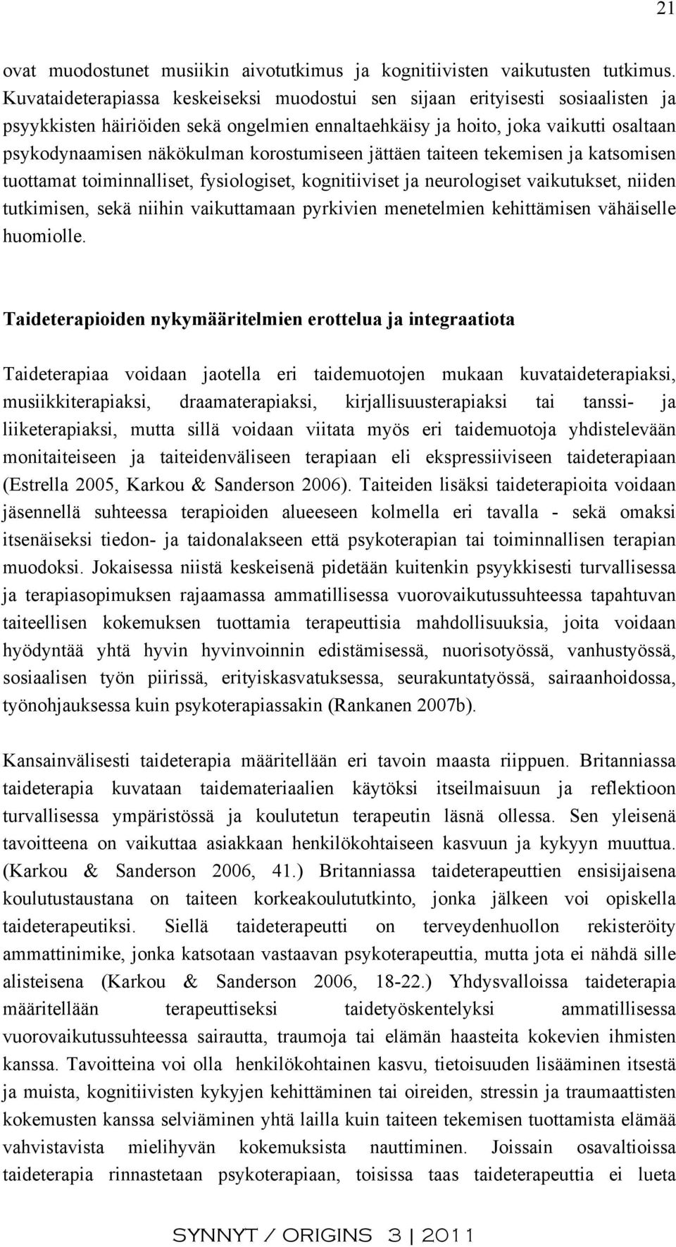 korostumiseen jättäen taiteen tekemisen ja katsomisen tuottamat toiminnalliset, fysiologiset, kognitiiviset ja neurologiset vaikutukset, niiden tutkimisen, sekä niihin vaikuttamaan pyrkivien