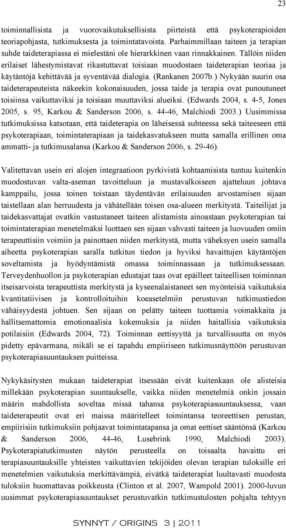 Tällöin niiden erilaiset lähestymistavat rikastuttavat toisiaan muodostaen taideterapian teoriaa ja käytäntöjä kehittävää ja syventävää dialogia. (Rankanen 2007b.