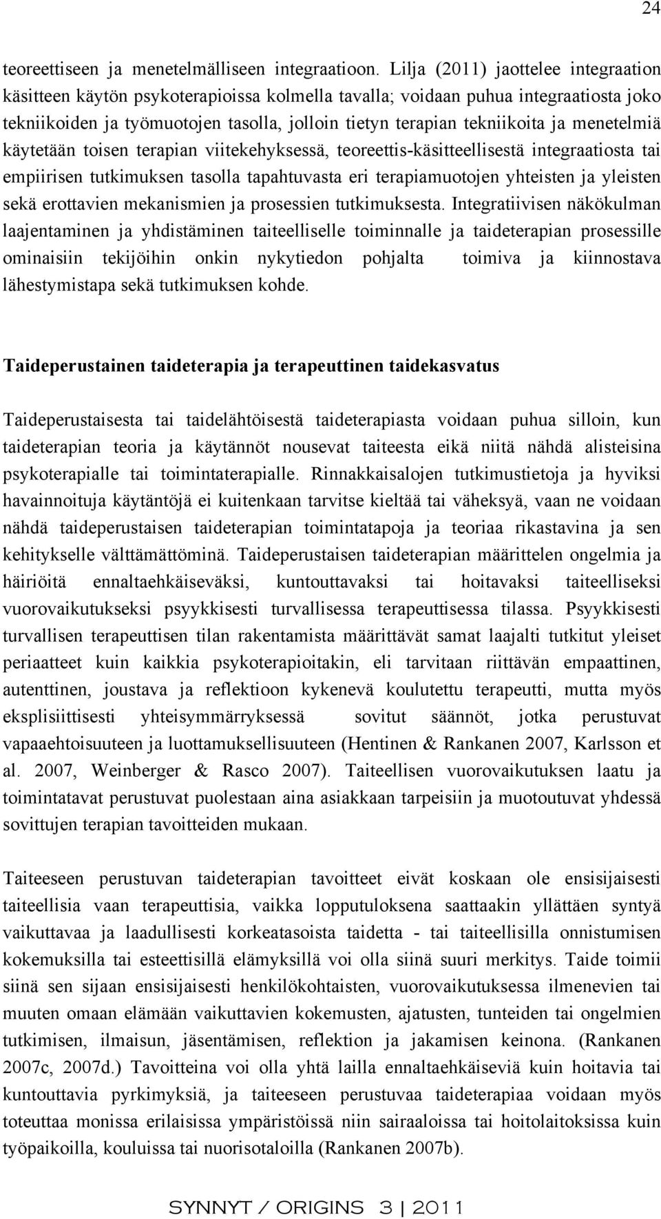 menetelmiä käytetään toisen terapian viitekehyksessä, teoreettis-käsitteellisestä integraatiosta tai empiirisen tutkimuksen tasolla tapahtuvasta eri terapiamuotojen yhteisten ja yleisten sekä