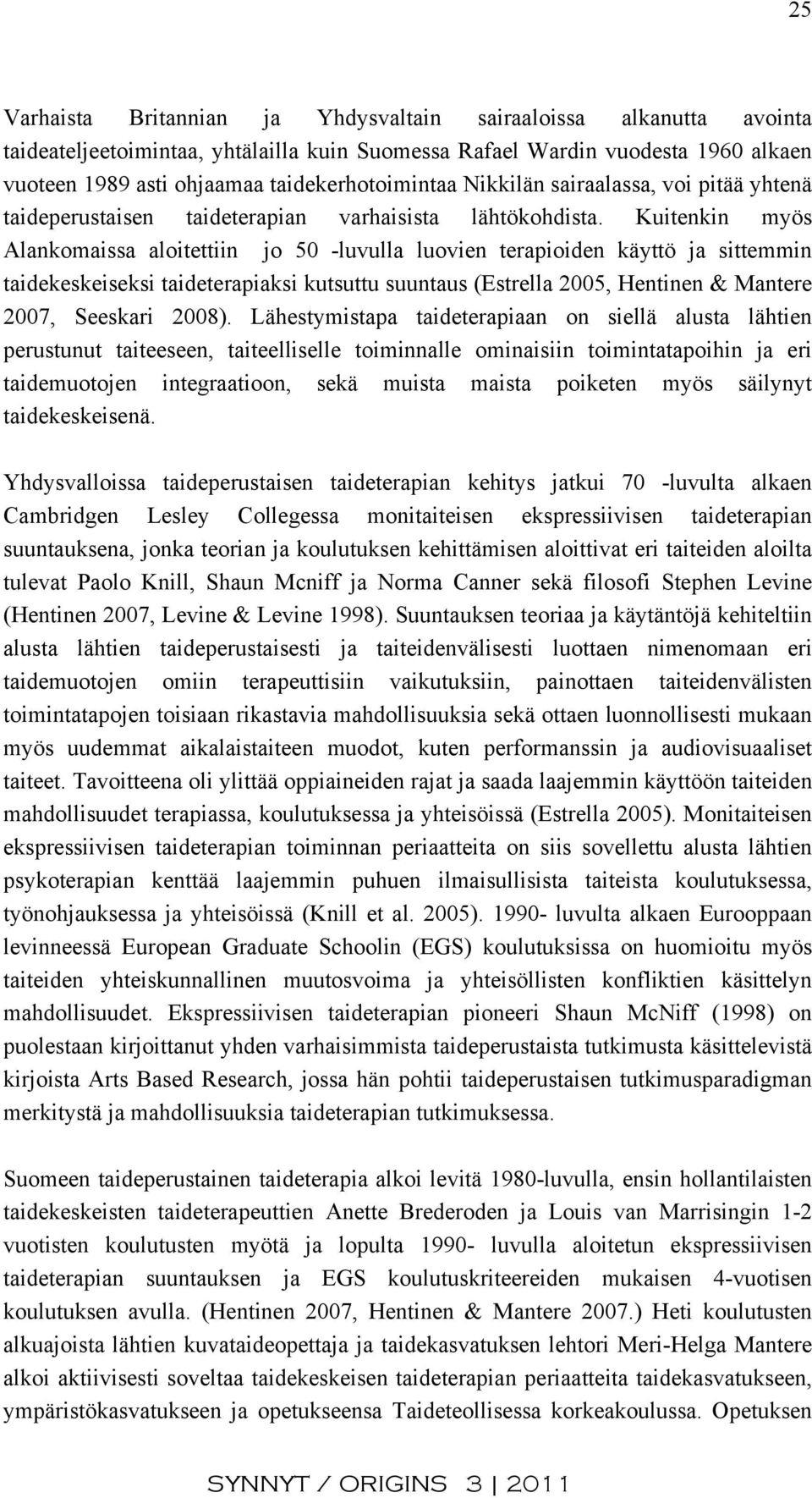 Kuitenkin myös Alankomaissa aloitettiin jo 50 -luvulla luovien terapioiden käyttö ja sittemmin taidekeskeiseksi taideterapiaksi kutsuttu suuntaus (Estrella 2005, Hentinen & Mantere 2007, Seeskari