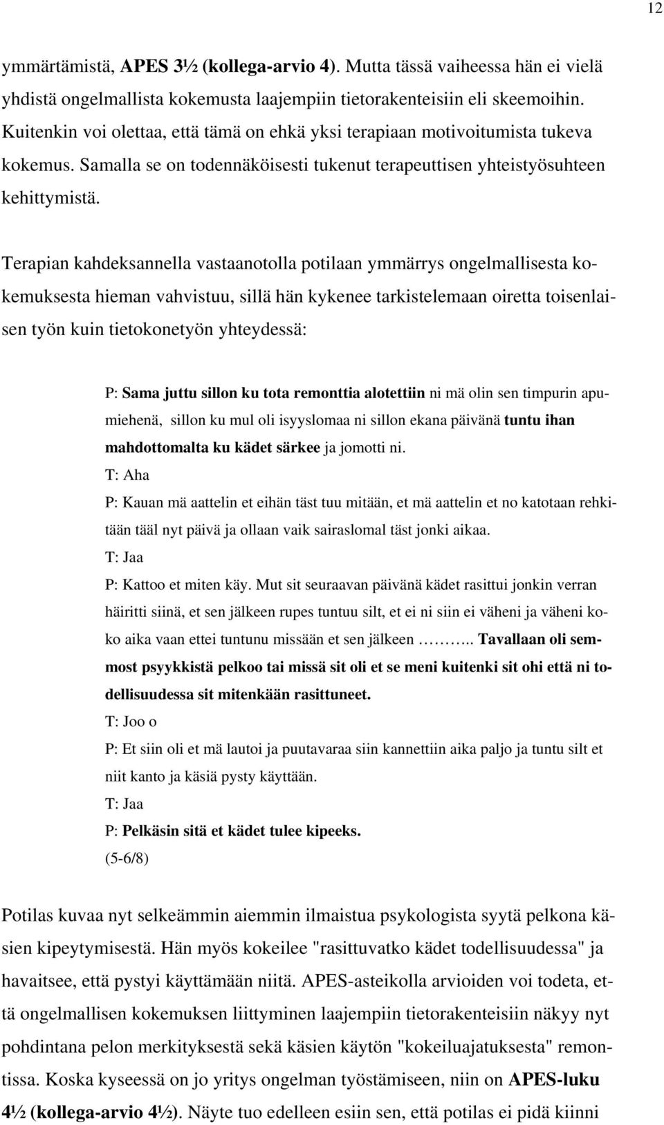 Terapian kahdeksannella vastaanotolla potilaan ymmärrys ongelmallisesta kokemuksesta hieman vahvistuu, sillä hän kykenee tarkistelemaan oiretta toisenlaisen työn kuin tietokonetyön yhteydessä: P: