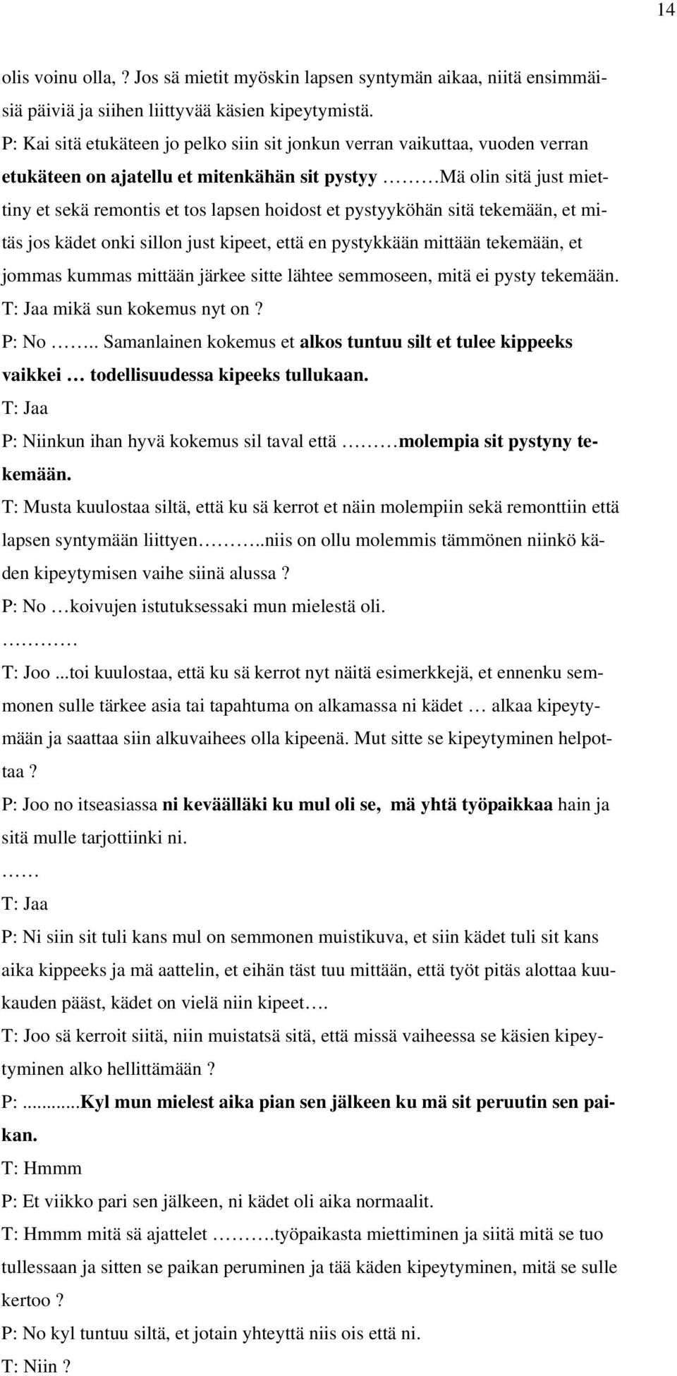 pystyyköhän sitä tekemään, et mitäs jos kädet onki sillon just kipeet, että en pystykkään mittään tekemään, et jommas kummas mittään järkee sitte lähtee semmoseen, mitä ei pysty tekemään.