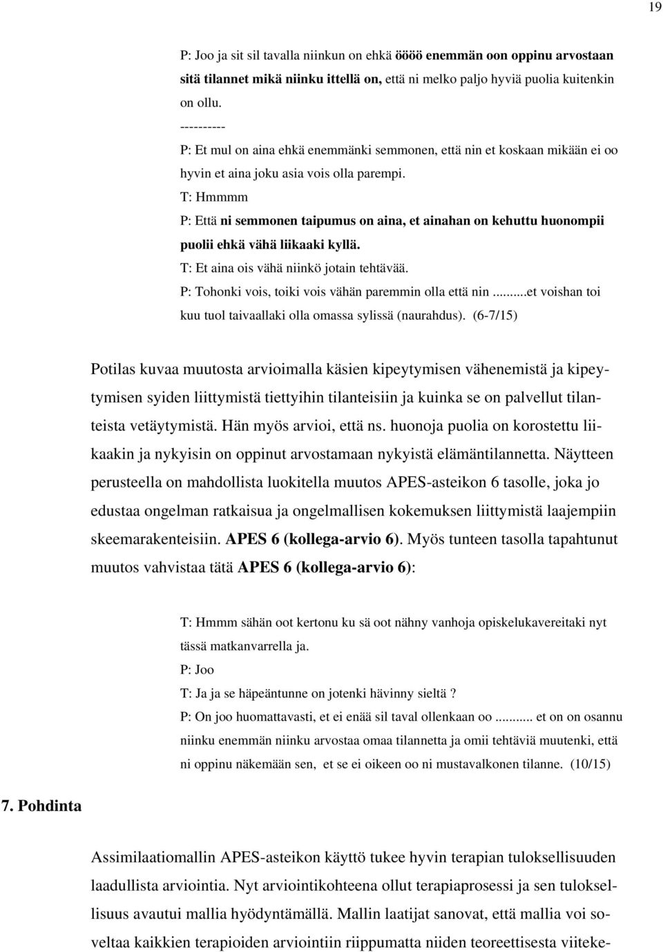 T: Hmmmm P: Että ni semmonen taipumus on aina, et ainahan on kehuttu huonompii puolii ehkä vähä liikaaki kyllä. T: Et aina ois vähä niinkö jotain tehtävää.