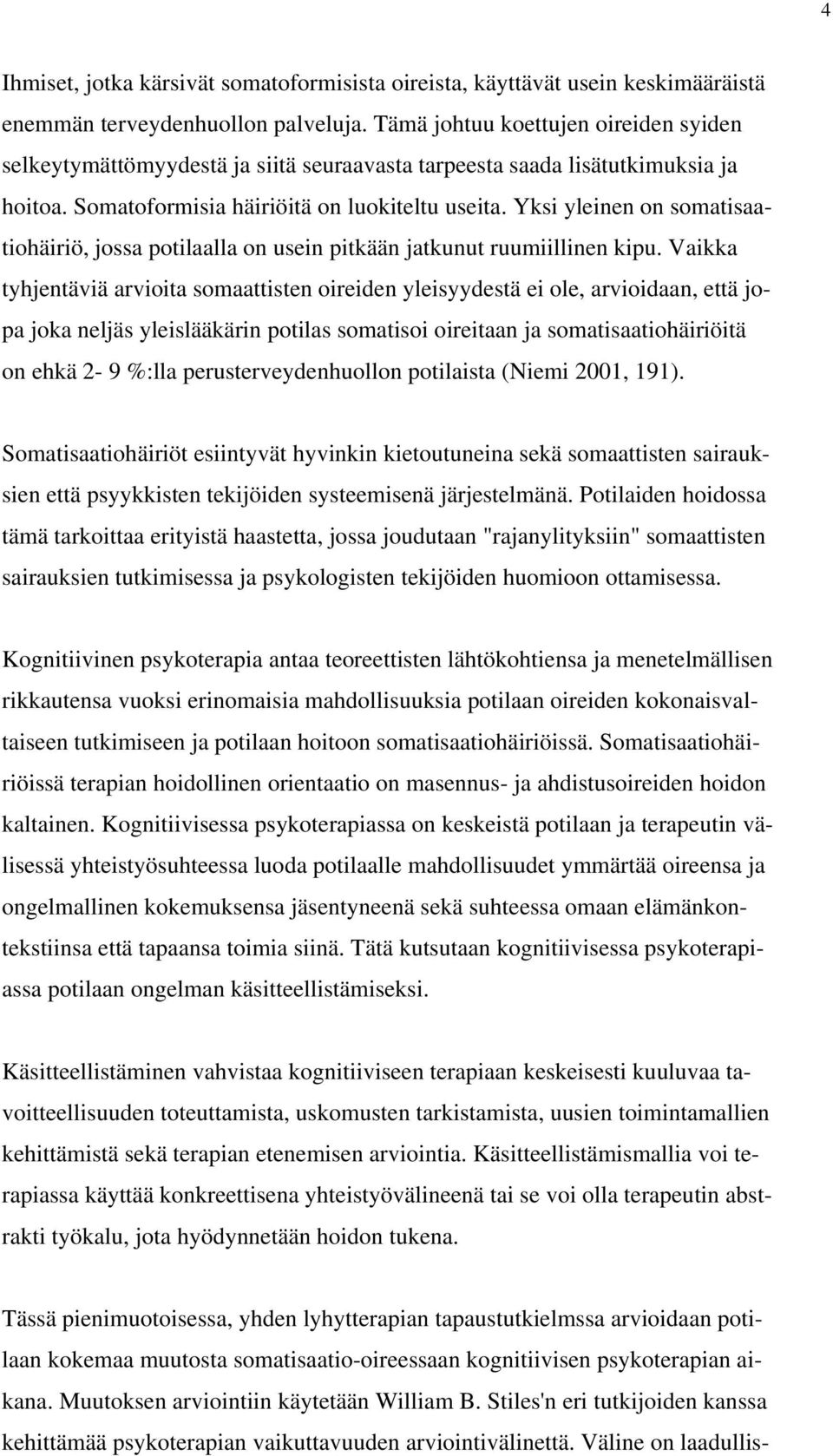 Yksi yleinen on somatisaatiohäiriö, jossa potilaalla on usein pitkään jatkunut ruumiillinen kipu.