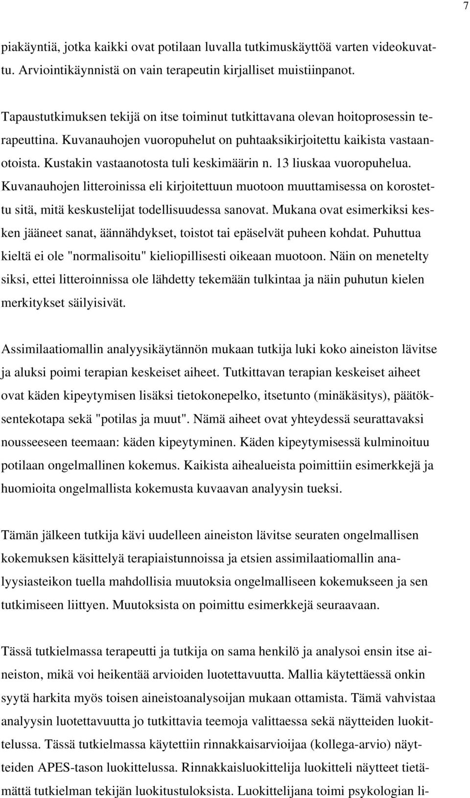 Kustakin vastaanotosta tuli keskimäärin n. 13 liuskaa vuoropuhelua. Kuvanauhojen litteroinissa eli kirjoitettuun muotoon muuttamisessa on korostettu sitä, mitä keskustelijat todellisuudessa sanovat.