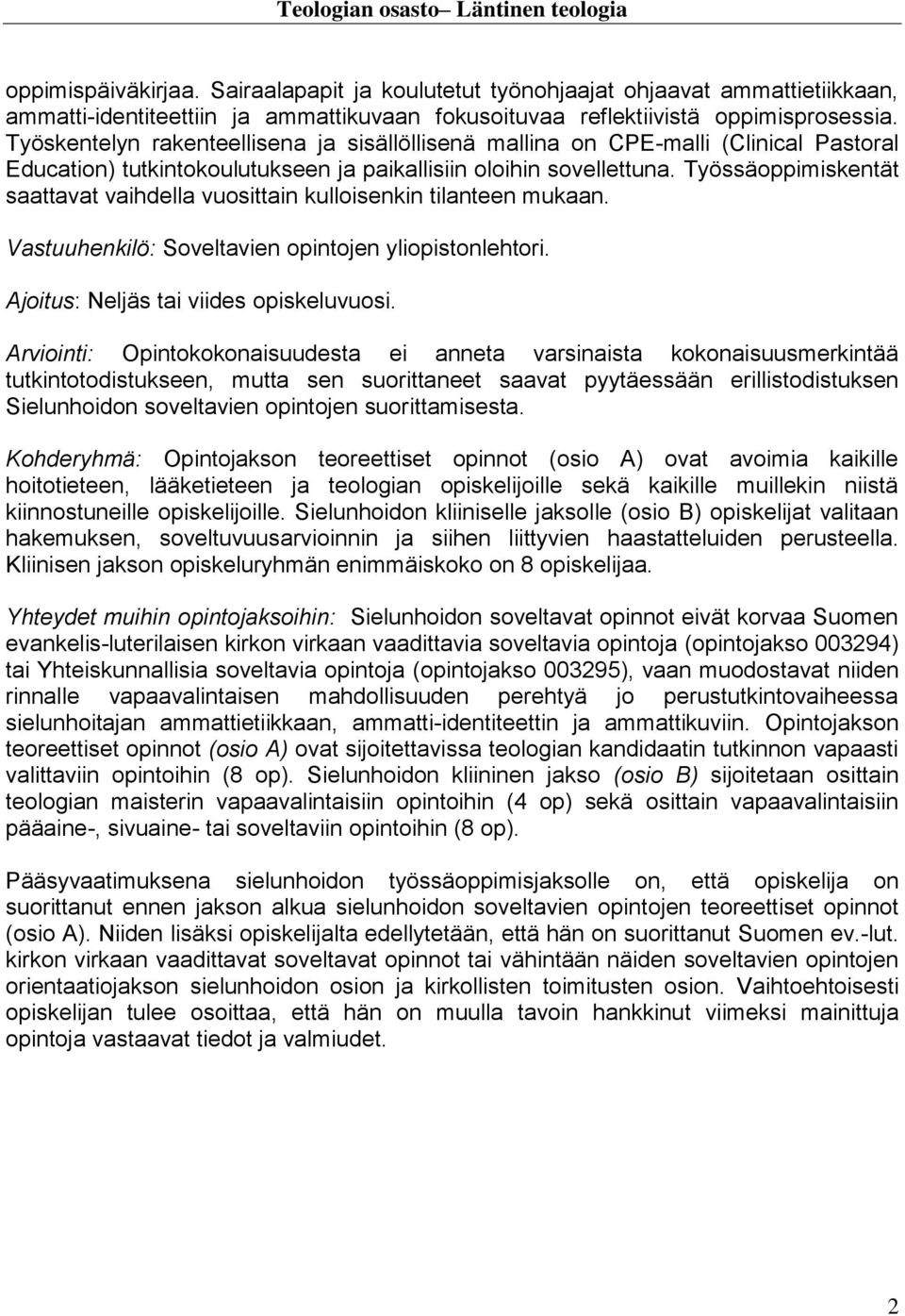 Työssäoppimiskentät saattavat vaihdella vuosittain kulloisenkin tilanteen mukaan. Vastuuhenkilö: Soveltavien opintojen yliopistonlehtori. Ajoitus: Neljäs tai viides opiskeluvuosi.