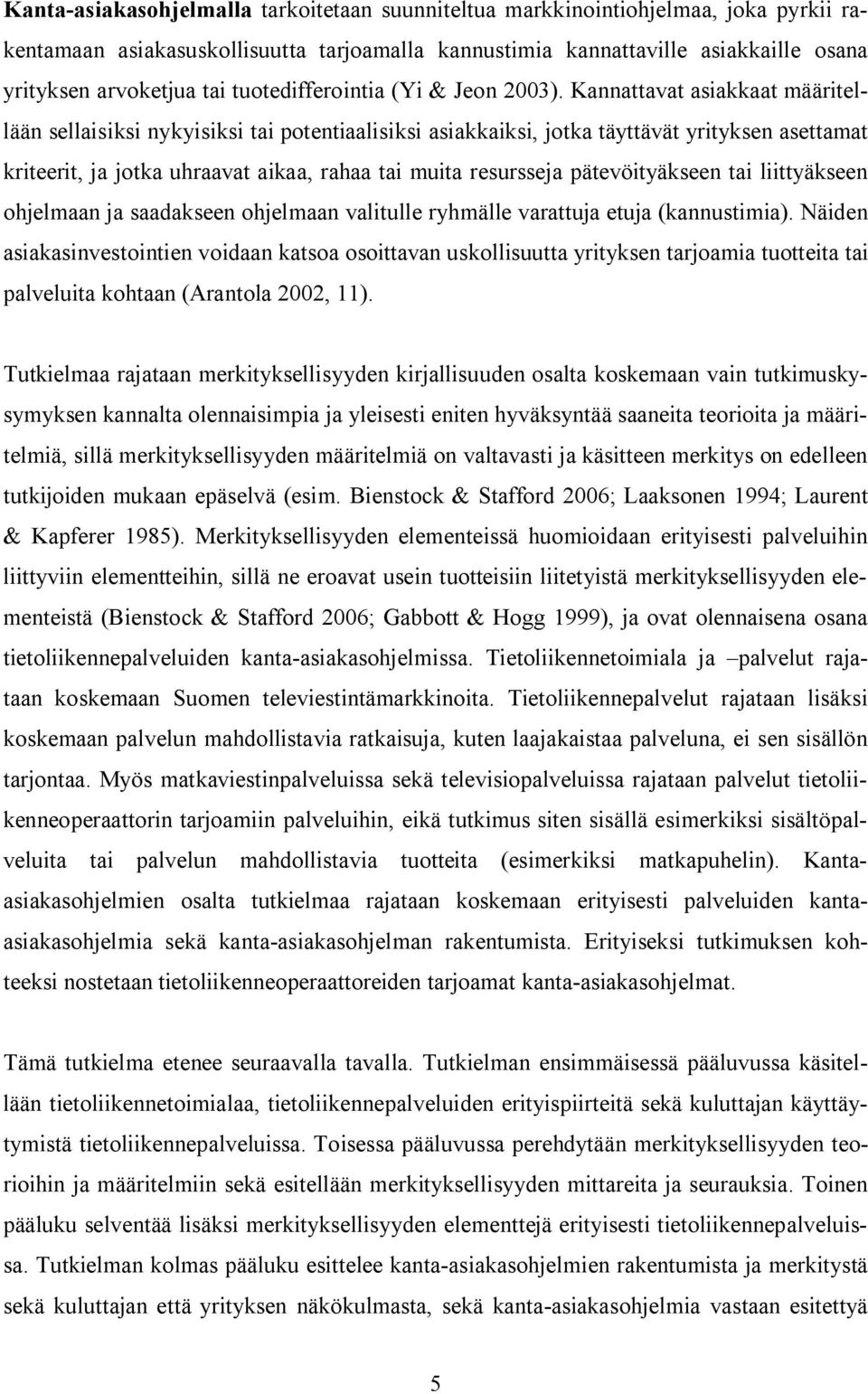 Kannattavat asiakkaat määritellään sellaisiksi nykyisiksi tai potentiaalisiksi asiakkaiksi, jotka täyttävät yrityksen asettamat kriteerit, ja jotka uhraavat aikaa, rahaa tai muita resursseja