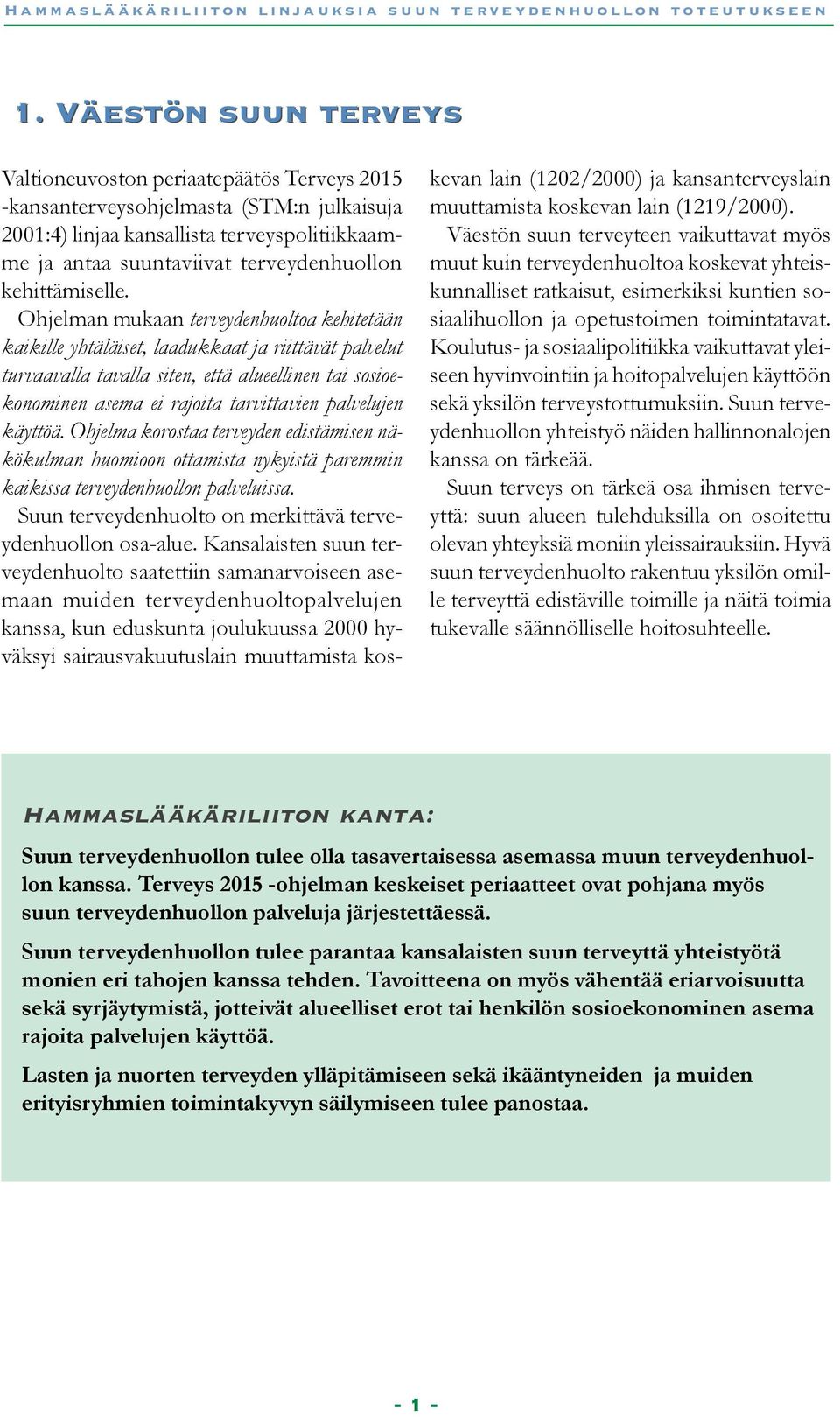 Ohjelman mukaan terveydenhuoltoa kehitetään kaikille yhtäläiset, laadukkaat ja riittävät palvelut turvaavalla tavalla siten, että alueellinen tai sosioekonominen asema ei rajoita tarvittavien