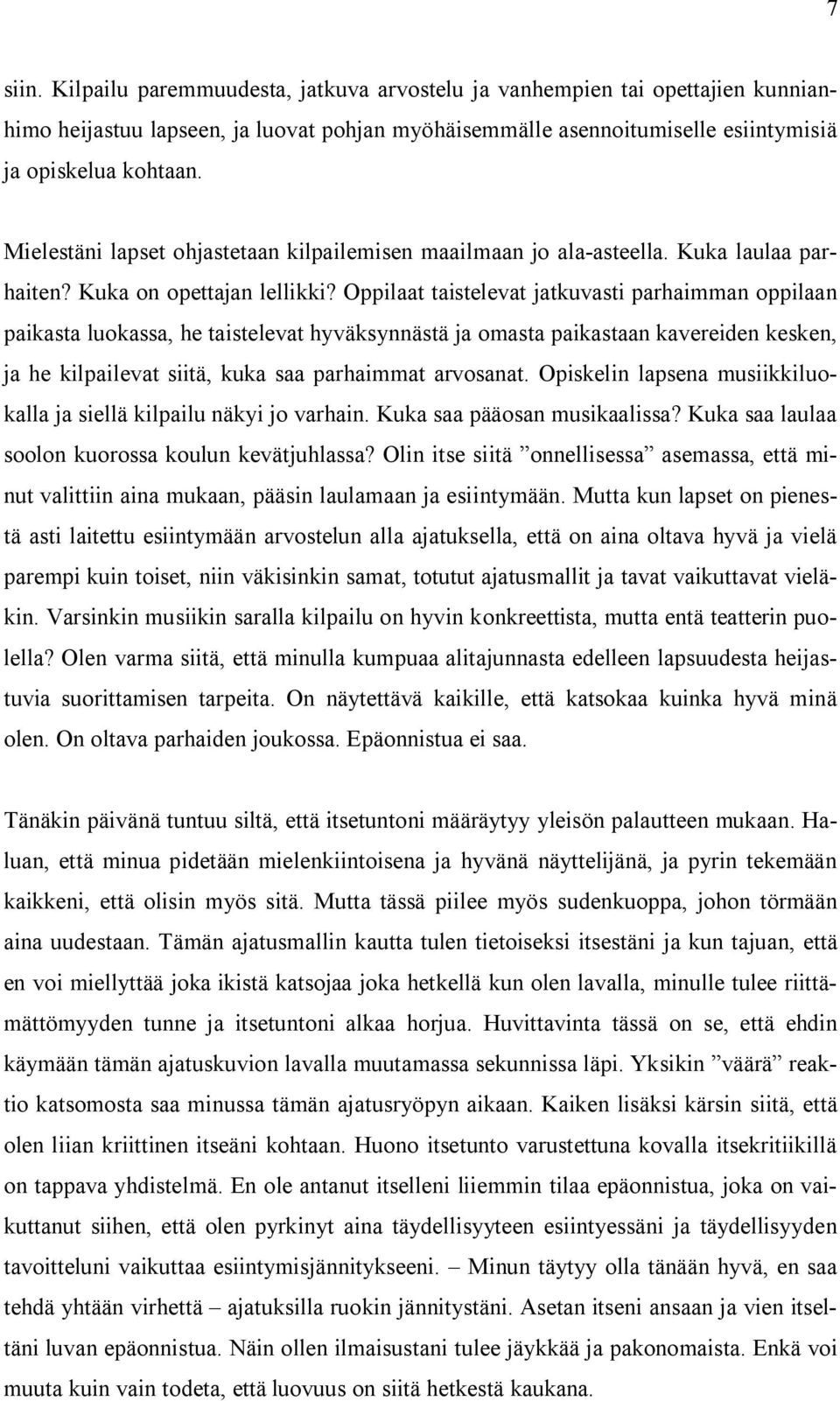 Oppilaat taistelevat jatkuvasti parhaimman oppilaan paikasta luokassa, he taistelevat hyväksynnästä ja omasta paikastaan kavereiden kesken, ja he kilpailevat siitä, kuka saa parhaimmat arvosanat.