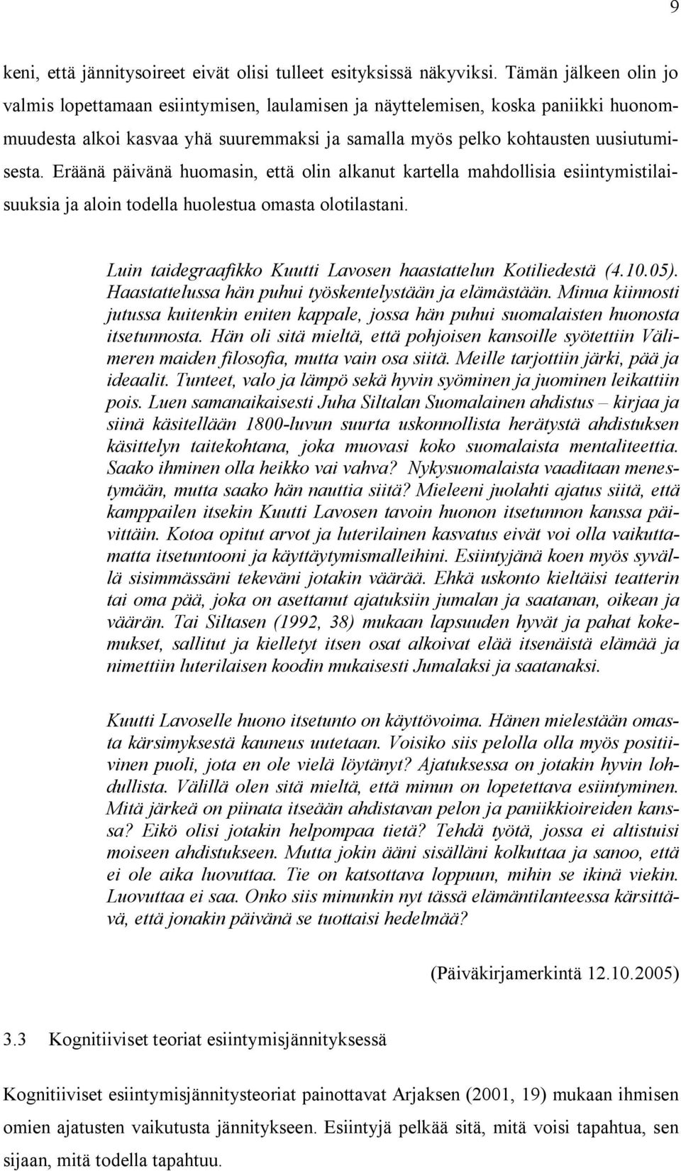 Eräänä päivänä huomasin, että olin alkanut kartella mahdollisia esiintymistilaisuuksia ja aloin todella huolestua omasta olotilastani. Luin taidegraafikko Kuutti Lavosen haastattelun Kotiliedestä (4.