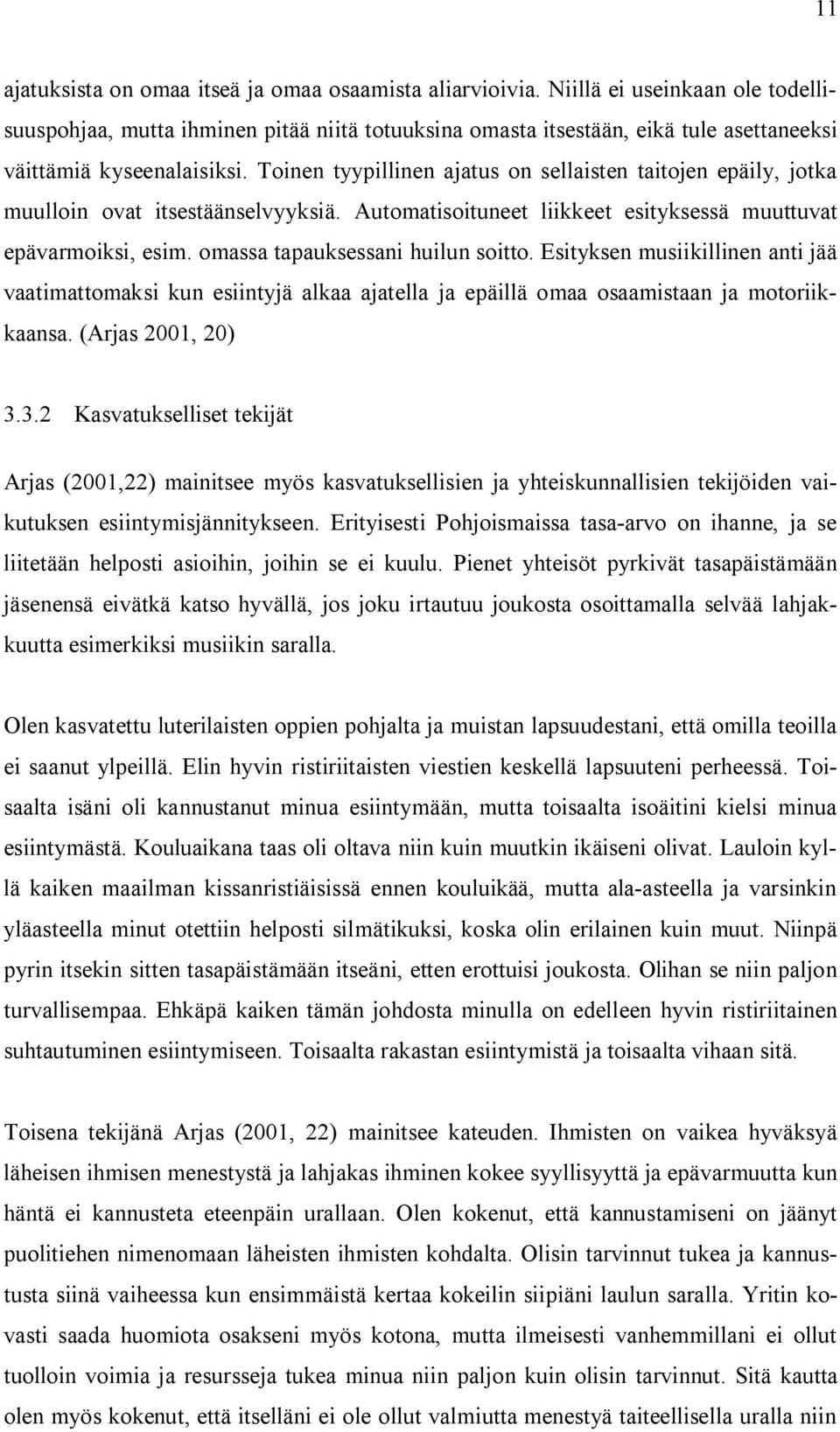 Toinen tyypillinen ajatus on sellaisten taitojen epäily, jotka muulloin ovat itsestäänselvyyksiä. Automatisoituneet liikkeet esityksessä muuttuvat epävarmoiksi, esim.