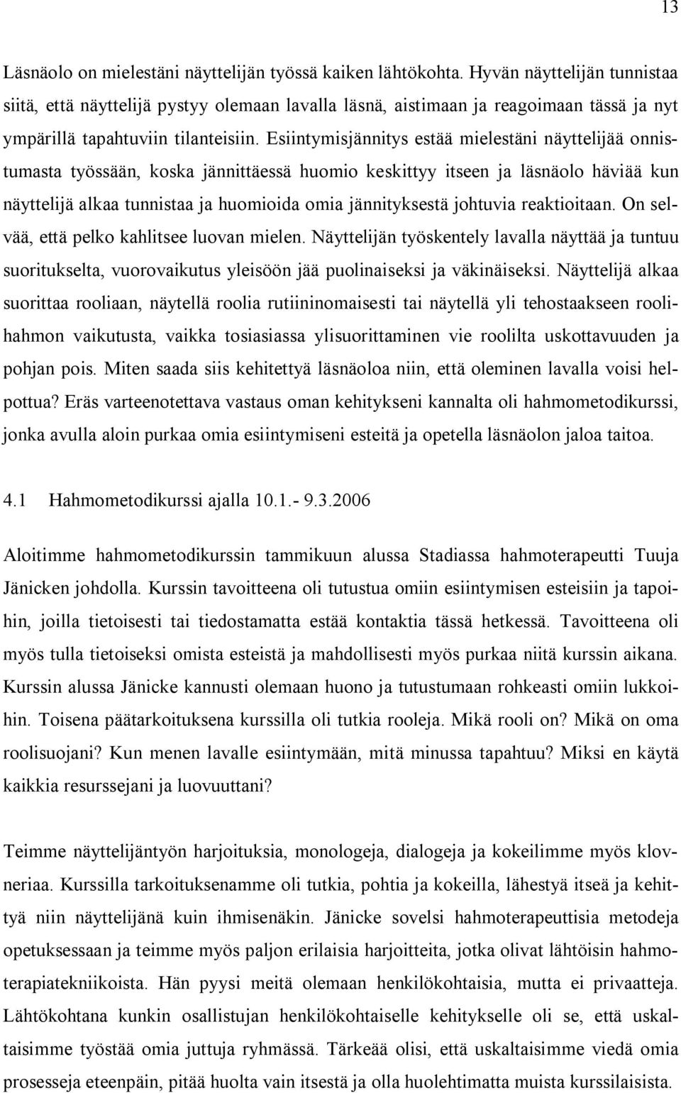 Esiintymisjännitys estää mielestäni näyttelijää onnistumasta työssään, koska jännittäessä huomio keskittyy itseen ja läsnäolo häviää kun näyttelijä alkaa tunnistaa ja huomioida omia jännityksestä