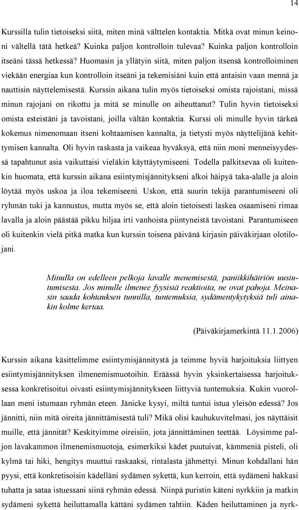 Huomasin ja yllätyin siitä, miten paljon itsensä kontrolloiminen viekään energiaa kun kontrolloin itseäni ja tekemisiäni kuin että antaisin vaan mennä ja nauttisin näyttelemisestä.