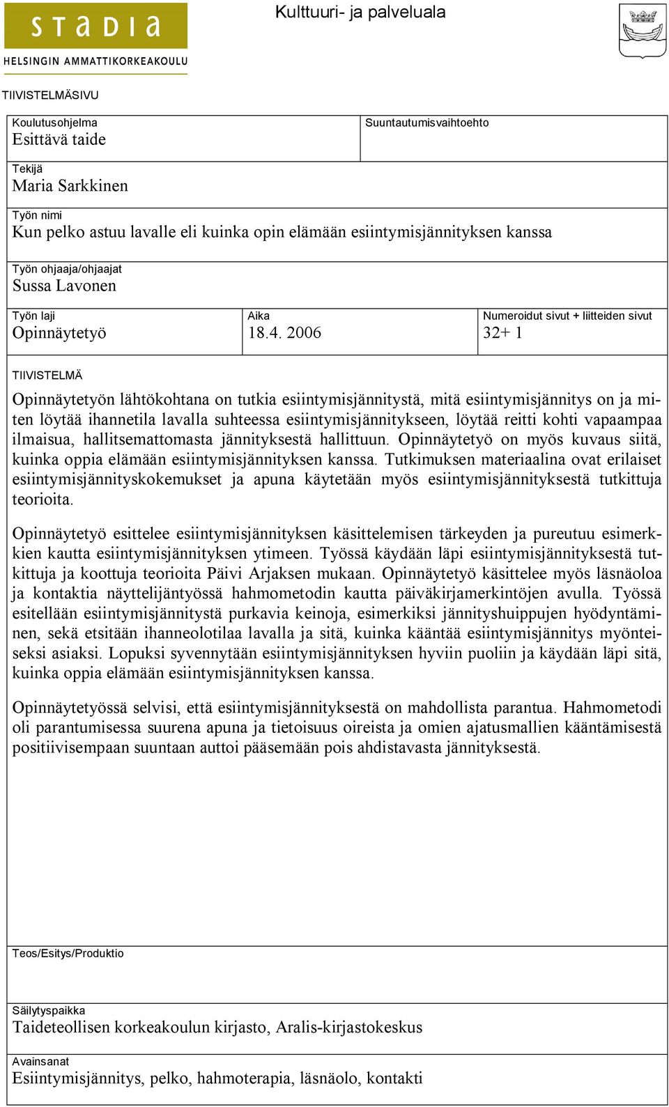 2006 Numeroidut sivut + liitteiden sivut 32+ 1 TIIVISTELMÄ Opinnäytetyön lähtökohtana on tutkia esiintymisjännitystä, mitä esiintymisjännitys on ja miten löytää ihannetila lavalla suhteessa